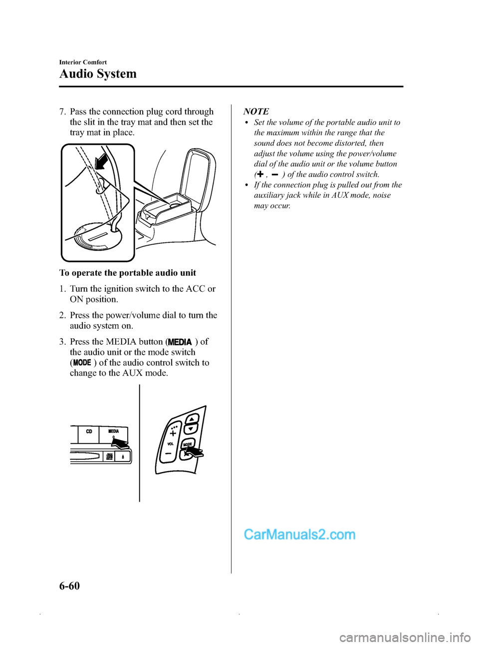 MAZDA MODEL MAZDASPEED 3 2009  Owners Manual (in English) Black plate (244,1)
7. Pass the connection plug cord throughthe slit in the tray mat and then set the
tray mat in place.
To operate the portable audio unit
1. Turn the ignition switch to the ACC or
ON