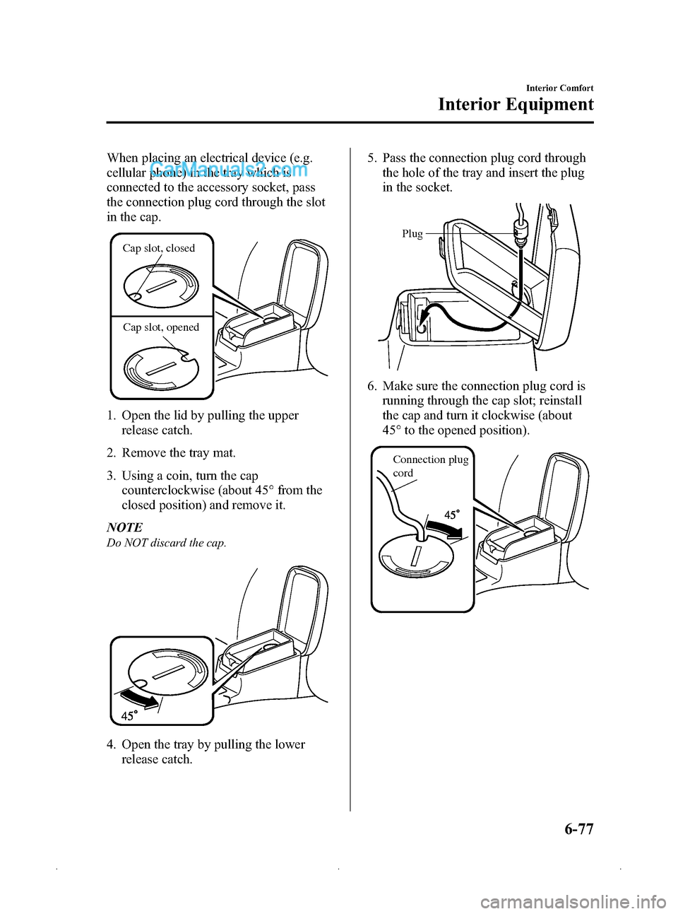 MAZDA MODEL MAZDASPEED 3 2009  Owners Manual (in English) Black plate (261,1)
When placing an electrical device (e.g.
cellular phone) in the tray which is
connected to the accessory socket, pass
the connection plug cord through the slot
in the cap.
Cap slot,