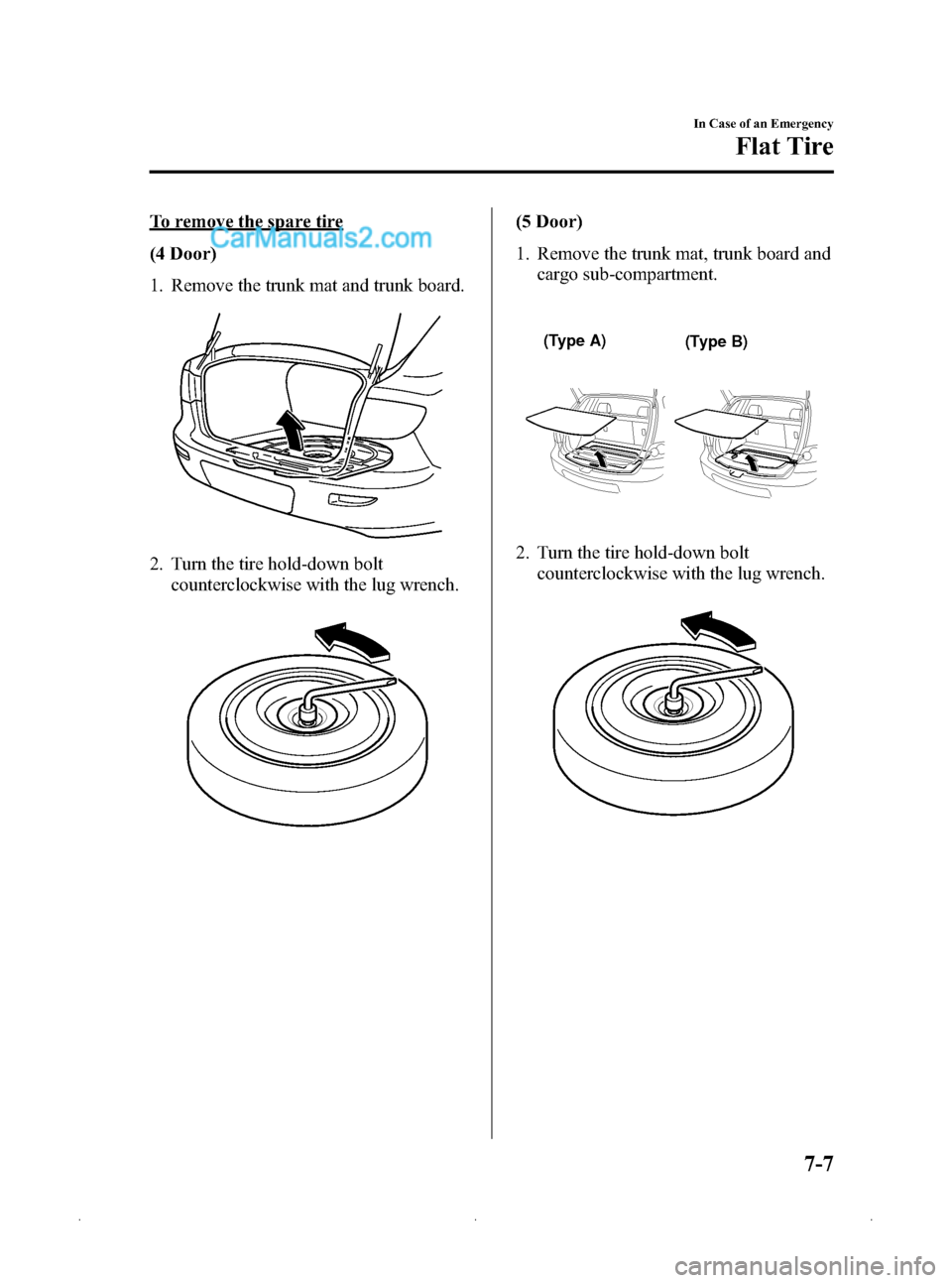 MAZDA MODEL MAZDASPEED 3 2009   (in English) User Guide Black plate (269,1)
To remove the spare tire
(4 Door)
1. Remove the trunk mat and trunk board.
2. Turn the tire hold-down boltcounterclockwise with the lug wrench.
(5 Door)
1. Remove the trunk mat, tr