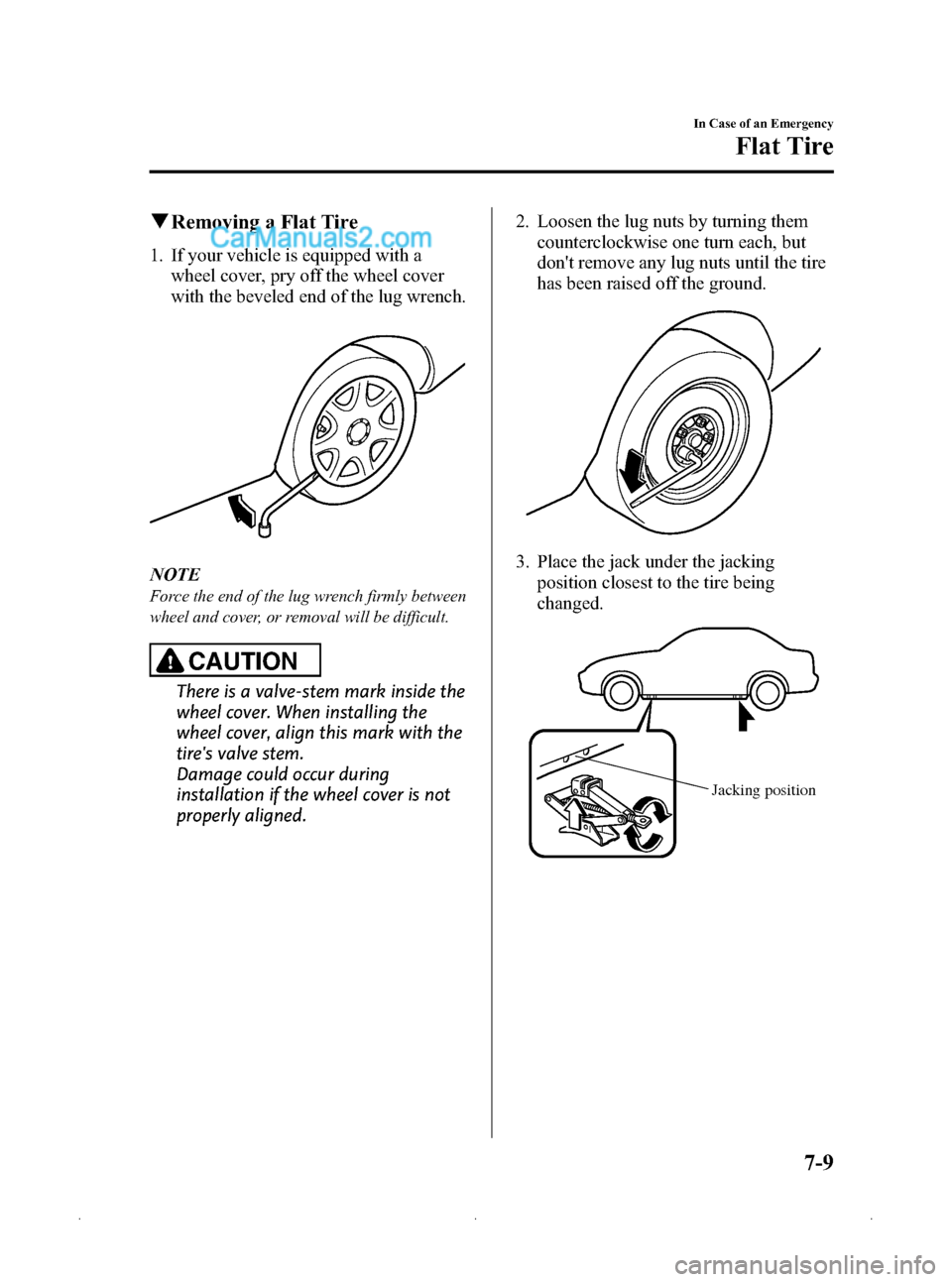 MAZDA MODEL MAZDASPEED 3 2009   (in English) User Guide Black plate (271,1)
qRemoving a Flat Tire
1. If your vehicle is equipped with a
wheel cover, pry off the wheel cover
with the beveled end of the lug wrench.
NOTE
Force the end of the lug wrench firmly