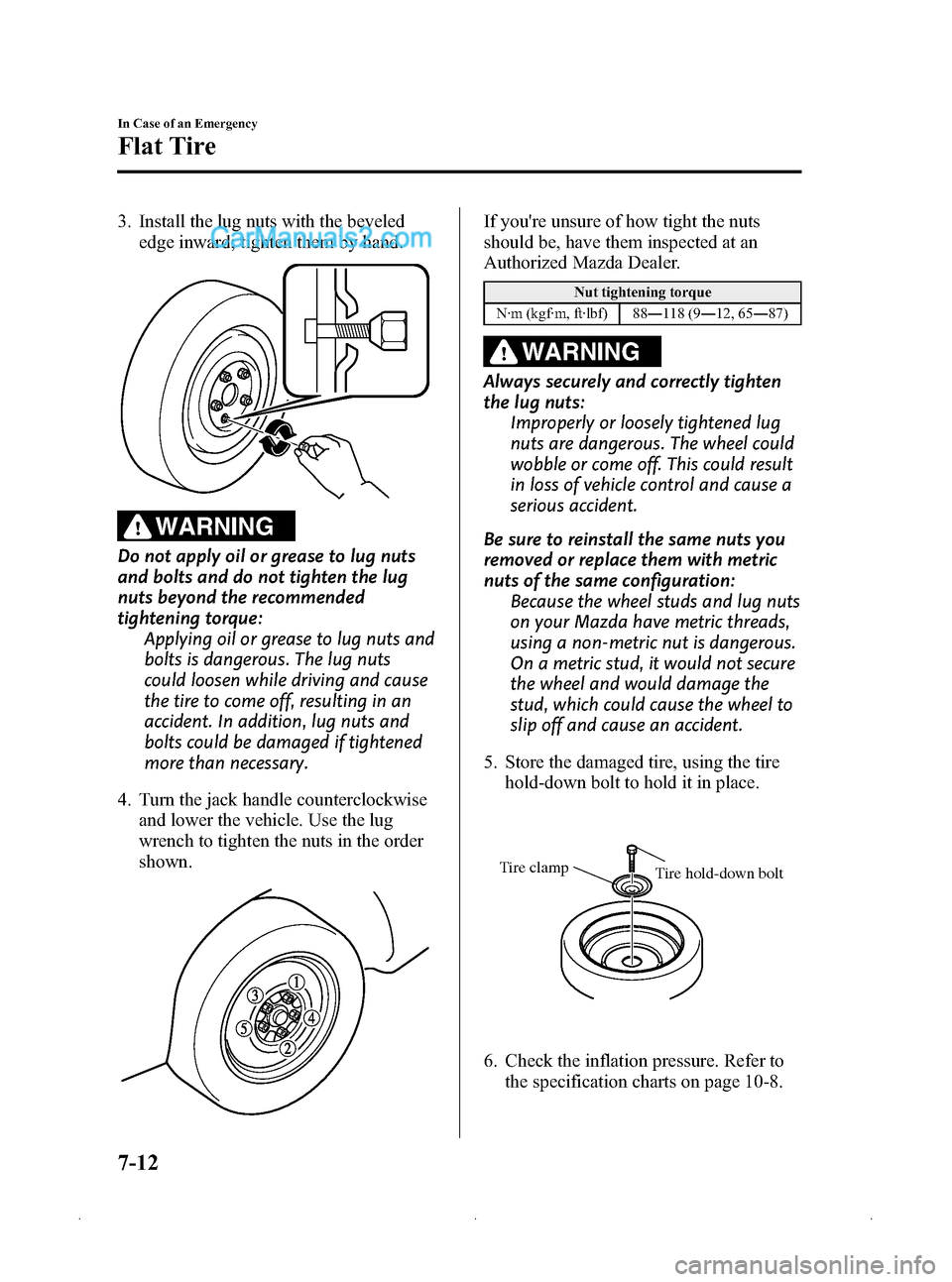 MAZDA MODEL MAZDASPEED 3 2009  Owners Manual (in English) Black plate (274,1)
3. Install the lug nuts with the bevelededge inward; tighten them by hand.
WARNING
Do not apply oil or grease to lug nuts
and bolts and do not tighten the lug
nuts beyond the recom