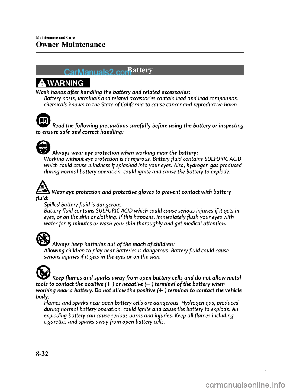 MAZDA MODEL MAZDASPEED 3 2009 (in English) Service Manual Black plate (318,1)
Battery
WARNING
Wash hands after handling the battery and related accessories:Battery posts, terminals and related accessories contain lead and lead compounds,
chemicals known to t MAZDA MODEL MAZDASPEED 3 2009 (in English) Service Manual Black plate (318,1)
Battery
WARNING
Wash hands after handling the battery and related accessories:Battery posts, terminals and related accessories contain lead and lead compounds,
chemicals known to t