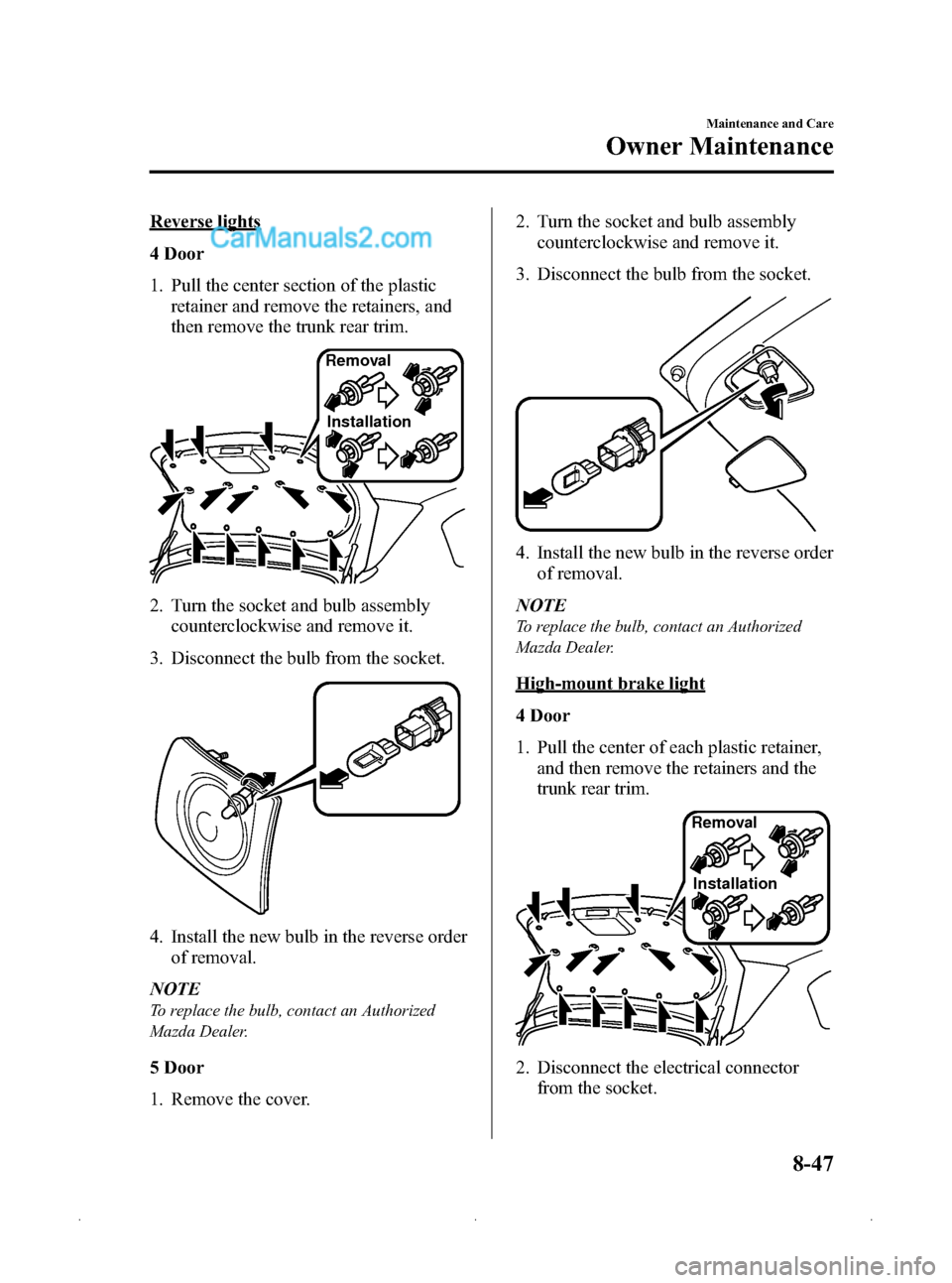 MAZDA MODEL MAZDASPEED 3 2009   (in English) Owners Manual Black plate (333,1)
Reverse lights
4 Door
1. Pull the center section of the plasticretainer and remove the retainers, and
then remove the trunk rear trim.
Removal
Installation
2. Turn the socket and b