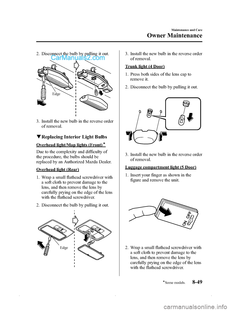 MAZDA MODEL MAZDASPEED 3 2009  Owners Manual (in English) Black plate (335,1)
2. Disconnect the bulb by pulling it out.
Edge
3. Install the new bulb in the reverse orderof removal.
qReplacing Interior Light Bulbs
Overhead light/Map lights (Front)í
Due to th