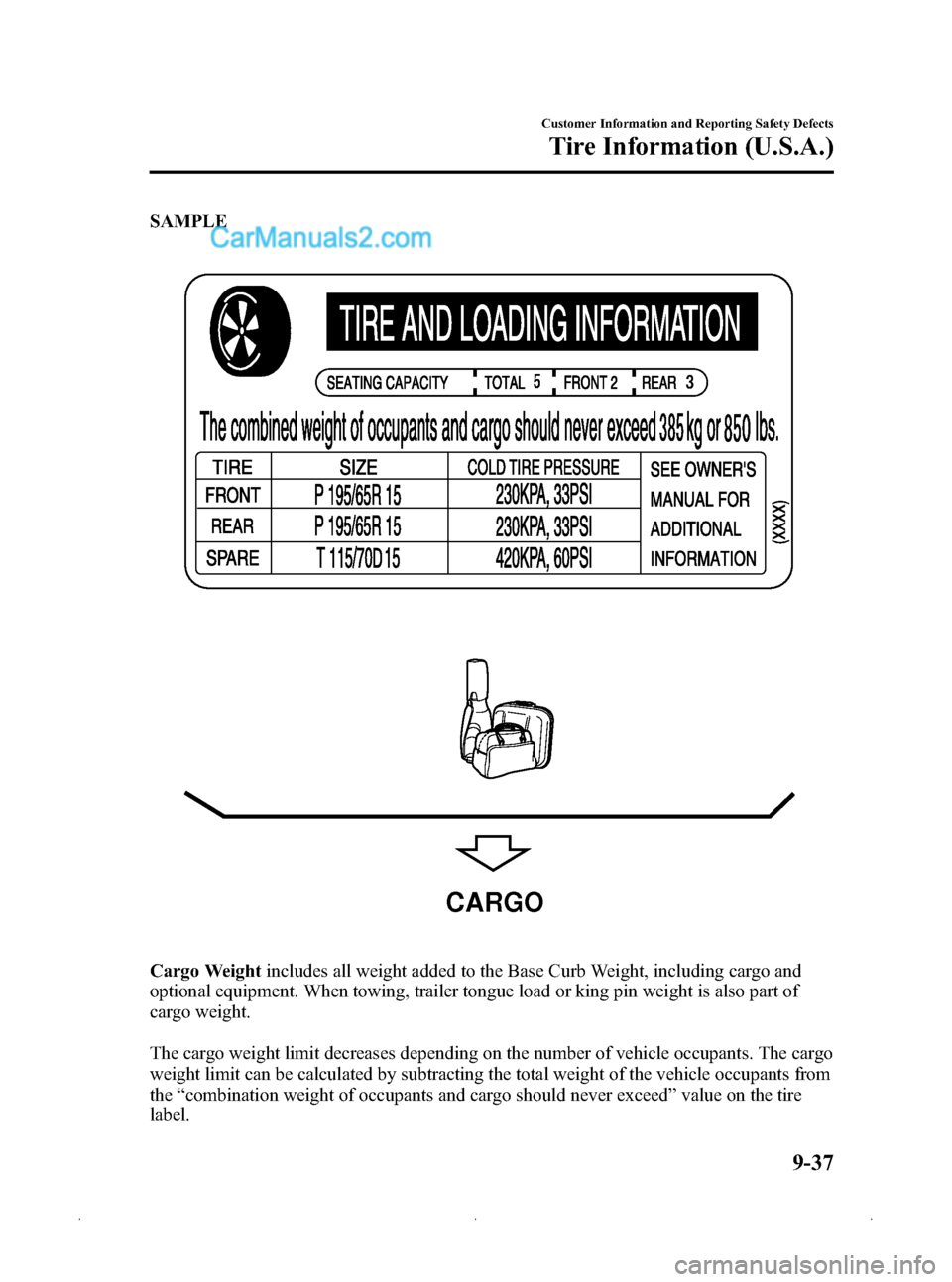 MAZDA MODEL MAZDASPEED 3 2009  Owners Manual (in English) Black plate (387,1)
SAMPLE
CARGO
Cargo Weightincludes all weight added to the Base Curb Weight, including cargo and
optional equipment. When towing, trailer tongue load or king pin weight is also part