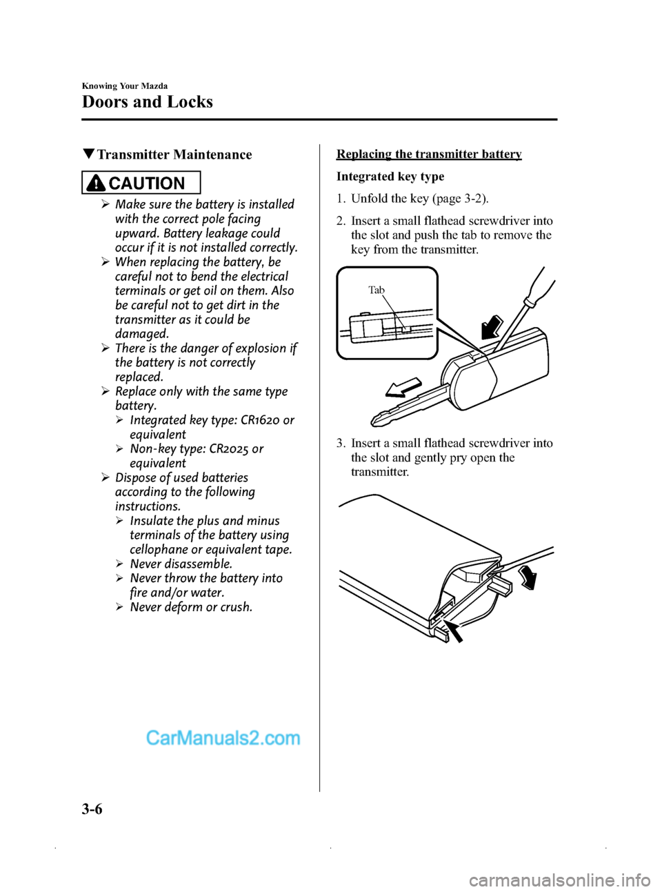 MAZDA MODEL MAZDASPEED 3 2009   (in English) Manual PDF Black plate (80,1)
qTransmitter Maintenance
CAUTION
Ø Make sure the battery is installed
with the correct pole facing
upward. Battery leakage could
occur if it is not installed correctly.
Ø When rep
