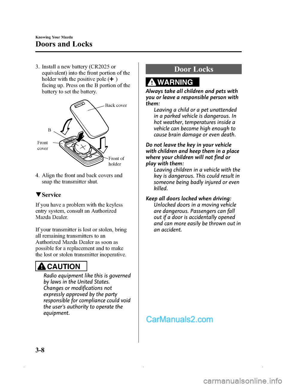 MAZDA MODEL MAZDASPEED 3 2009  Owners Manual (in English) Black plate (82,1)
3. Install a new battery (CR2025 orequivalent) into the front portion of the
holder with the positive pole (
)
facing up. Press on the B portion of the
battery to set the battery.
B