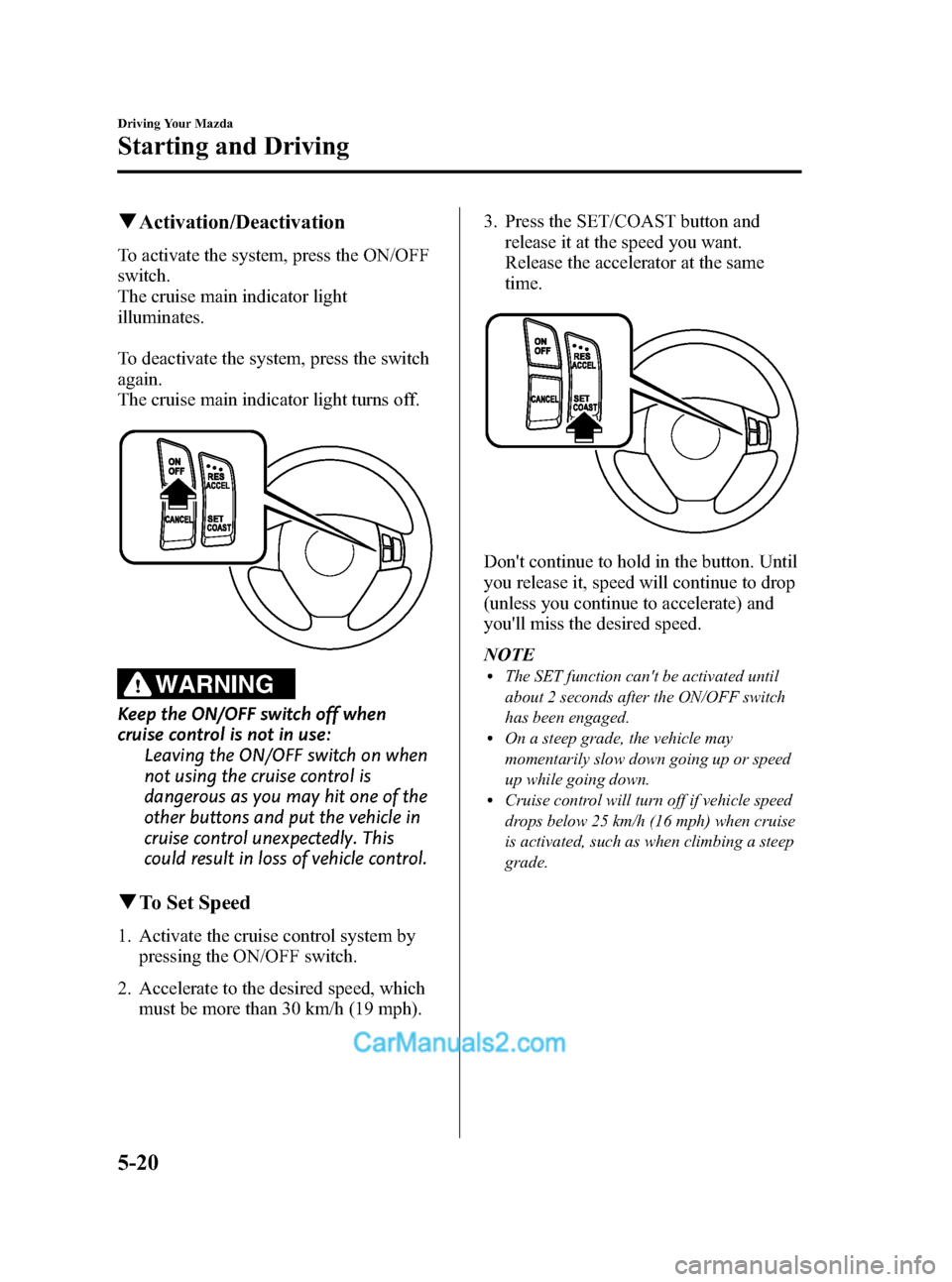 MAZDA MODEL MAZDASPEED 3 2008  Owners Manual (in English) Black plate (138,1)
qActivation/Deactivation
To activate the system, press the ON/OFF
switch.
The cruise main indicator light
illuminates.
To deactivate the system, press the switch
again.
The cruise 