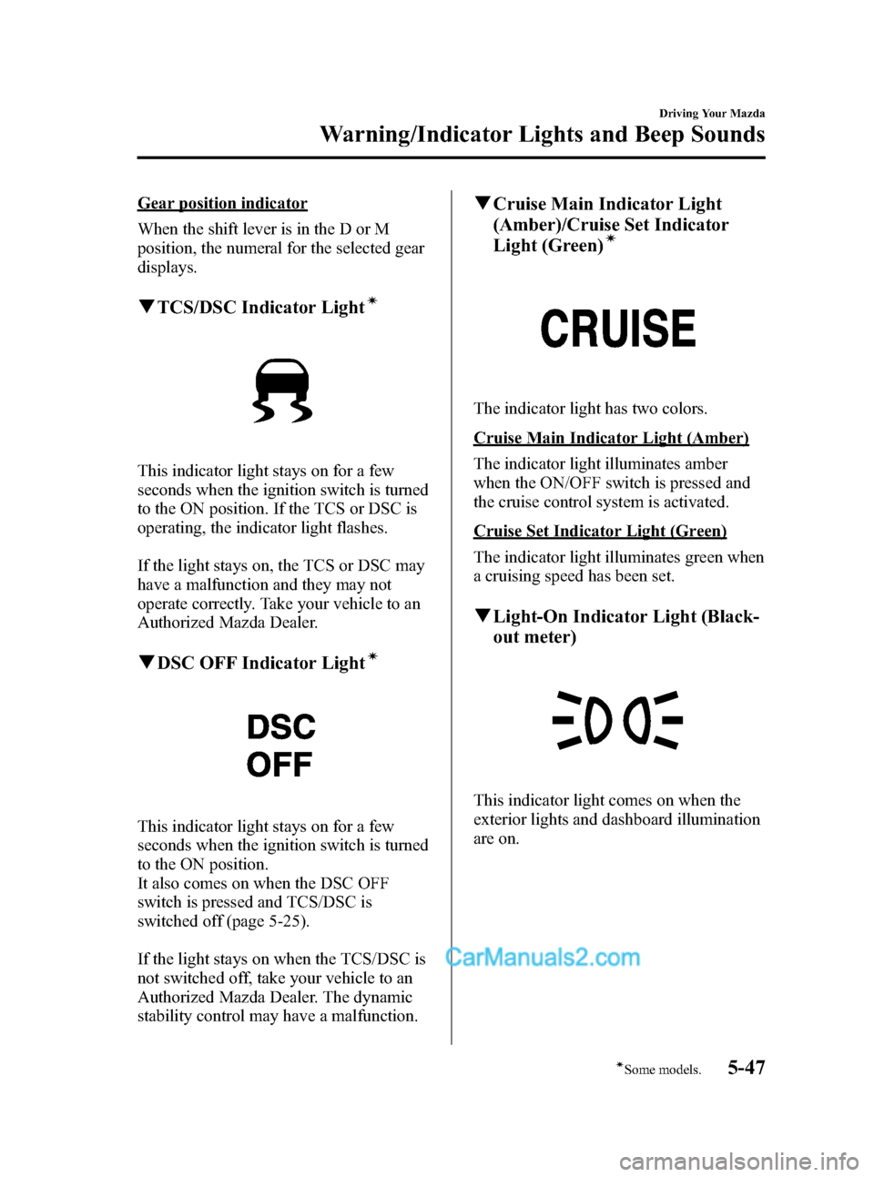 MAZDA MODEL MAZDASPEED 3 2008  Owners Manual (in English) Black plate (165,1)
Gear position indicator
When the shift lever is in the D or M
position, the numeral for the selected gear
displays.
qTCS/DSC Indicator Lightí
This indicator light stays on for a f