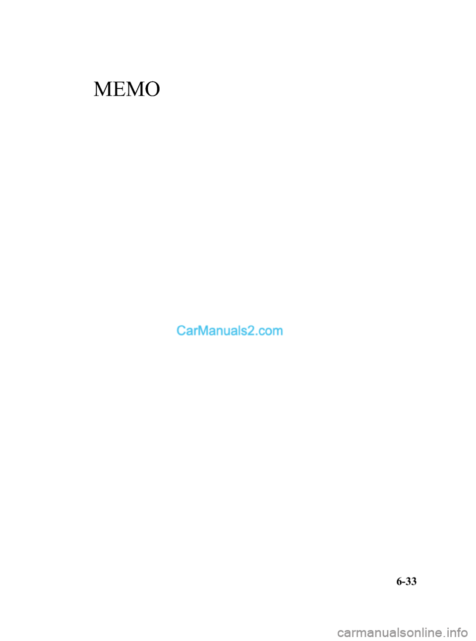 MAZDA MODEL MAZDASPEED 3 2008 Owners Manual (in English) Black plate (211,1)
MEMO
6-33
Mazda3_8X41-EA-07F_Edition1 Page211
Wednesday, April 25 2007 1:5 PM
Form No.8X41-EA-07F MAZDA MODEL MAZDASPEED 3 2008 Owners Manual (in English) Black plate (211,1)
MEMO
6-33
Mazda3_8X41-EA-07F_Edition1 Page211
Wednesday, April 25 2007 1:5 PM
Form No.8X41-EA-07F