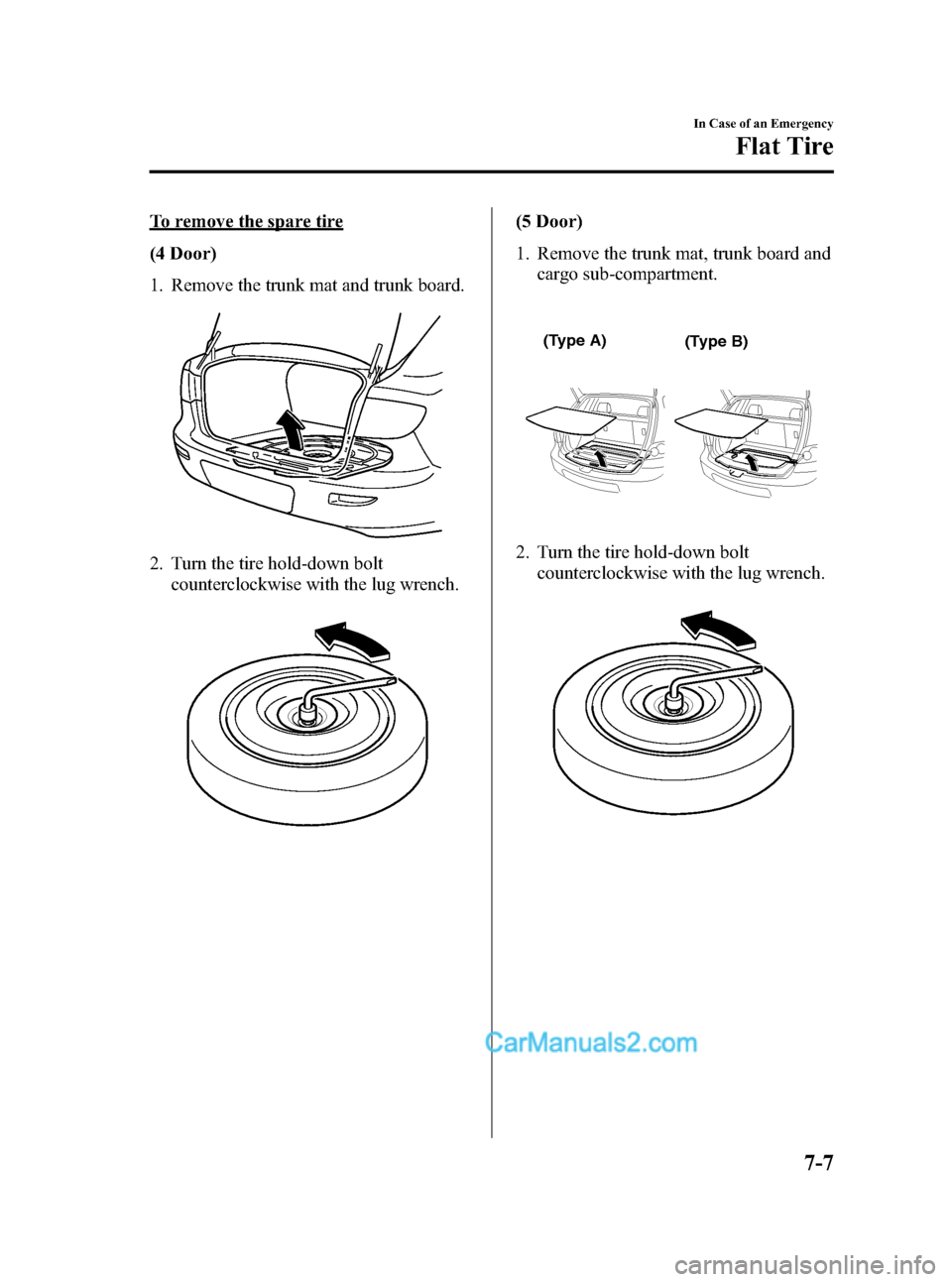 MAZDA MODEL MAZDASPEED 3 2008   (in English) User Guide Black plate (251,1)
To remove the spare tire
(4 Door)
1. Remove the trunk mat and trunk board.
2. Turn the tire hold-down bolt
counterclockwise with the lug wrench.
(5 Door)
1. Remove the trunk mat, t