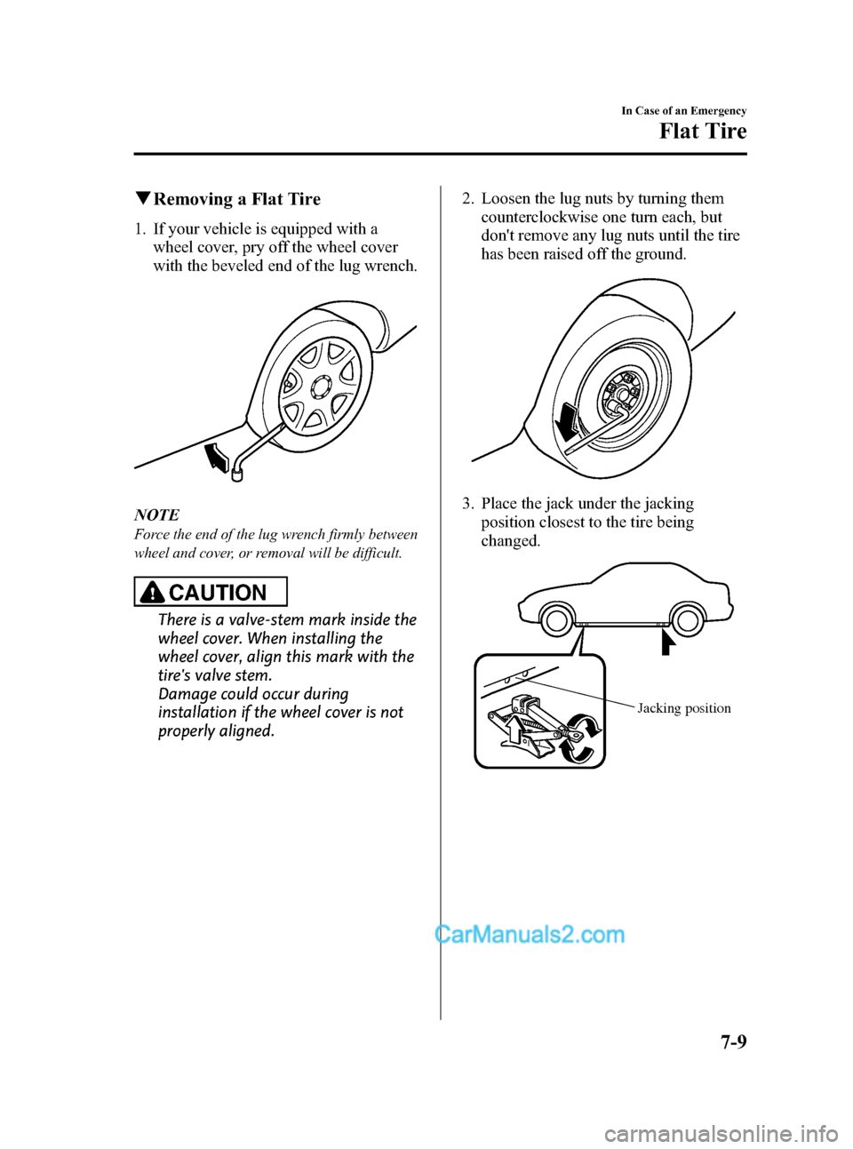 MAZDA MODEL MAZDASPEED 3 2008   (in English) Owners Guide Black plate (253,1)
qRemoving a Flat Tire
1. If your vehicle is equipped with a
wheel cover, pry off the wheel cover
with the beveled end of the lug wrench.
NOTE
Force the end of the lug wrench firmly