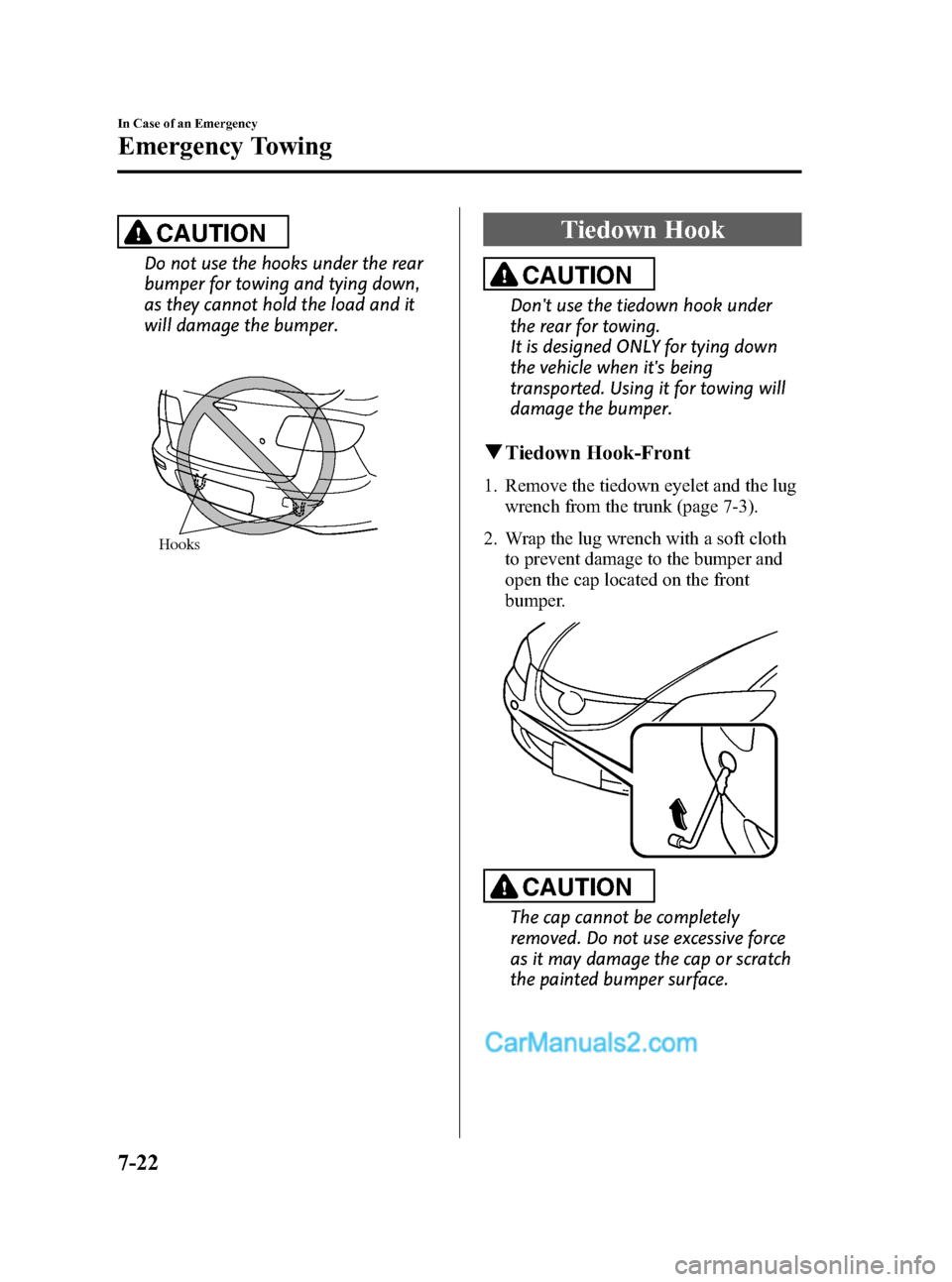 MAZDA MODEL MAZDASPEED 3 2008 Owners Manual (in English) Black plate (266,1)
CAUTION
Do not use the hooks under the rear
bumper for towing and tying down,
as they cannot hold the load and it
will damage the bumper.
Hooks
Tiedown Hook
CAUTION
Dont use the t MAZDA MODEL MAZDASPEED 3 2008 Owners Manual (in English) Black plate (266,1)
CAUTION
Do not use the hooks under the rear
bumper for towing and tying down,
as they cannot hold the load and it
will damage the bumper.
Hooks
Tiedown Hook
CAUTION
Dont use the t