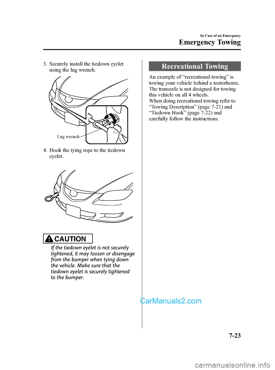 MAZDA MODEL MAZDASPEED 3 2008  Owners Manual (in English) Black plate (267,1)
3. Securely install the tiedown eyelet
using the lug wrench.
Lug wrench
4. Hook the tying rope to the tiedown
eyelet.
CAUTION
If the tiedown eyelet is not securely
tightened, it ma