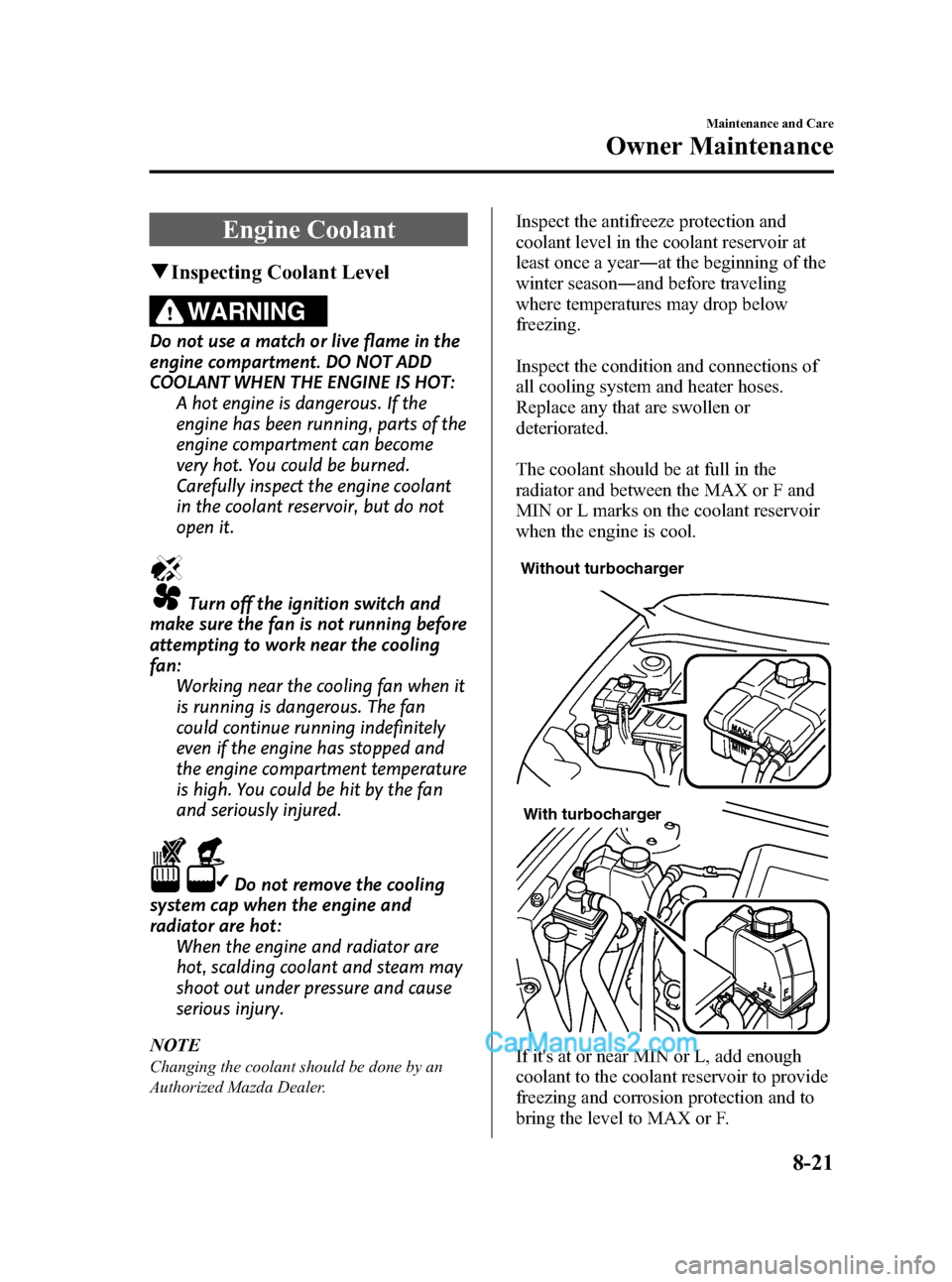 MAZDA MODEL MAZDASPEED 3 2008  Owners Manual (in English) Black plate (289,1)
Engine Coolant
qInspecting Coolant Level
WARNING
Do not use a match or live flame in the
engine compartment. DO NOT ADD
COOLANT WHEN THE ENGINE IS HOT:
A hot engine is dangerous. I