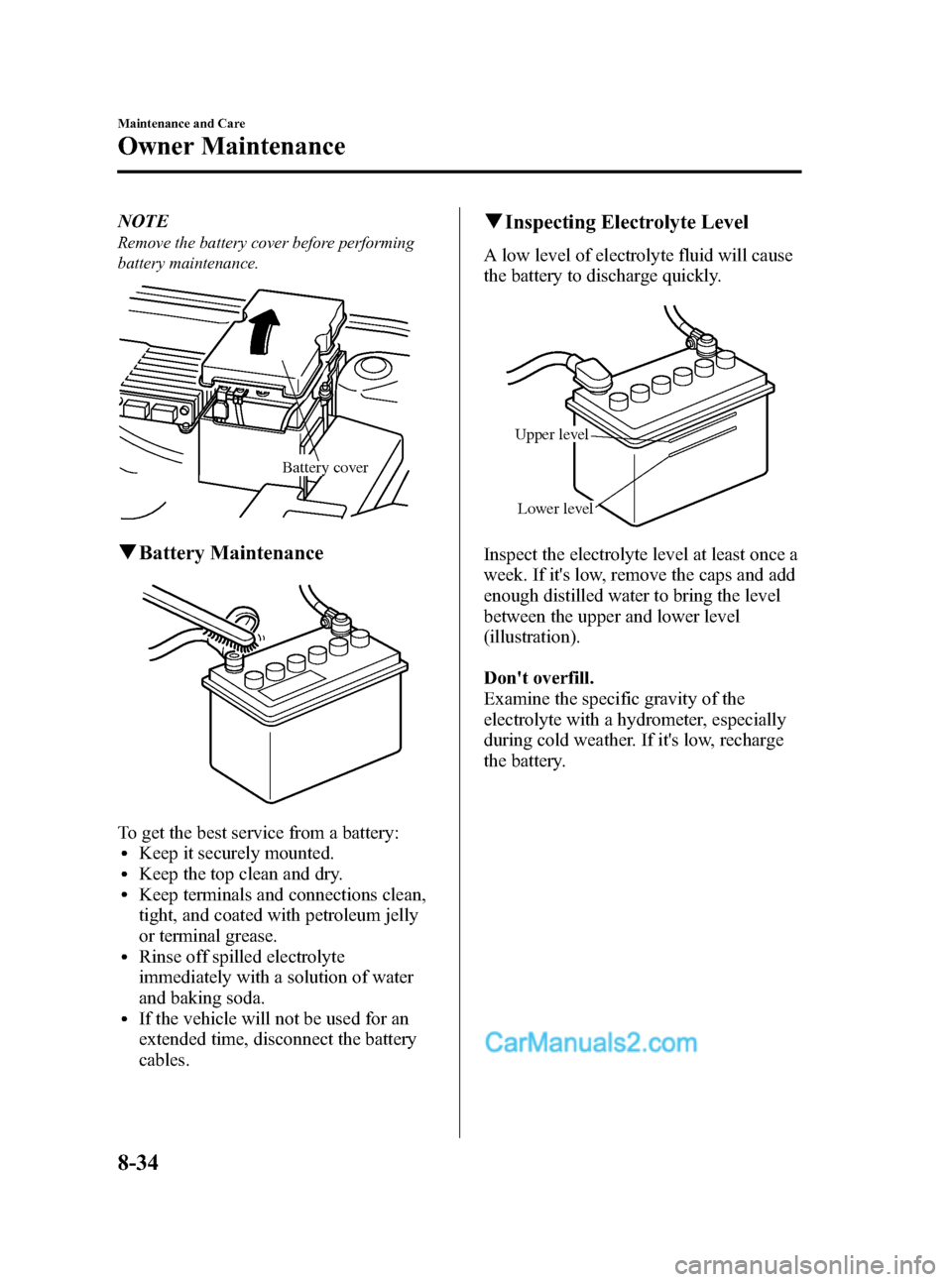 MAZDA MODEL MAZDASPEED 3 2008   (in English) Owners Guide Black plate (302,1)
NOTE
Remove the battery cover before performing
battery maintenance.
Battery cover
qBattery Maintenance
To get the best service from a battery:lKeep it securely mounted.lKeep the t