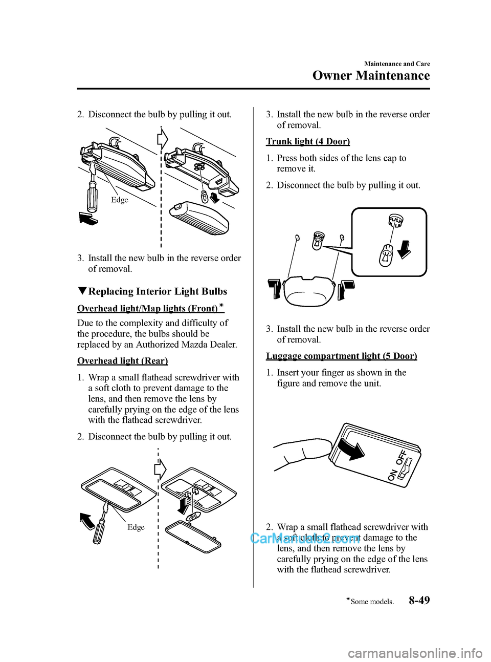 MAZDA MODEL MAZDASPEED 3 2008  Owners Manual (in English) Black plate (317,1)
2. Disconnect the bulb by pulling it out.
Edge
3. Install the new bulb in the reverse order
of removal.
qReplacing Interior Light Bulbs
Overhead light/Map lights (Front)í
Due to t