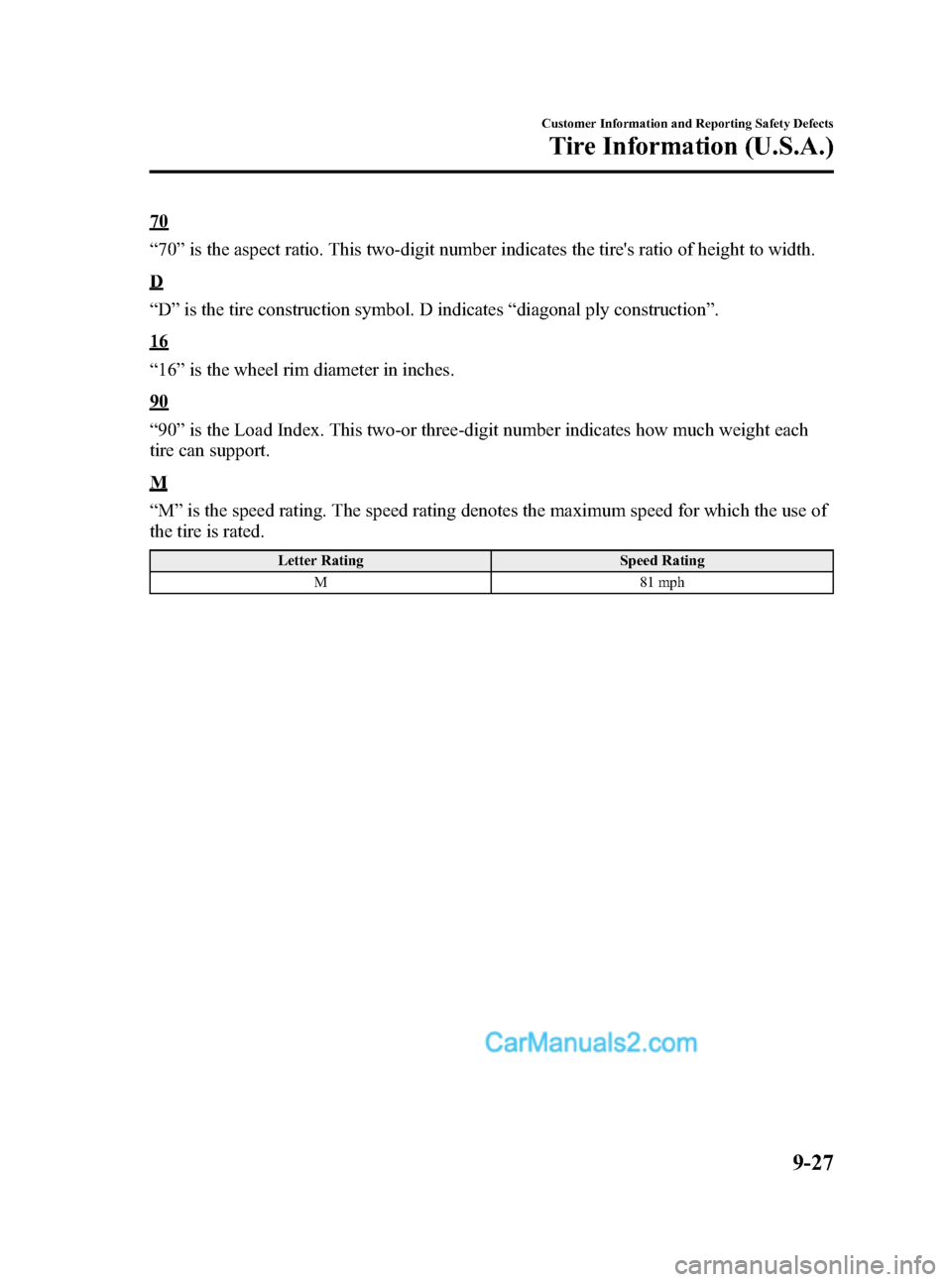 MAZDA MODEL MAZDASPEED 3 2008  Owners Manual (in English) Black plate (359,1)
70
“70”is the aspect ratio. This two-digit number indicates the tires ratio of height to width.
D
“D”is the tire construction symbol. D indicates“diagonal ply constructi