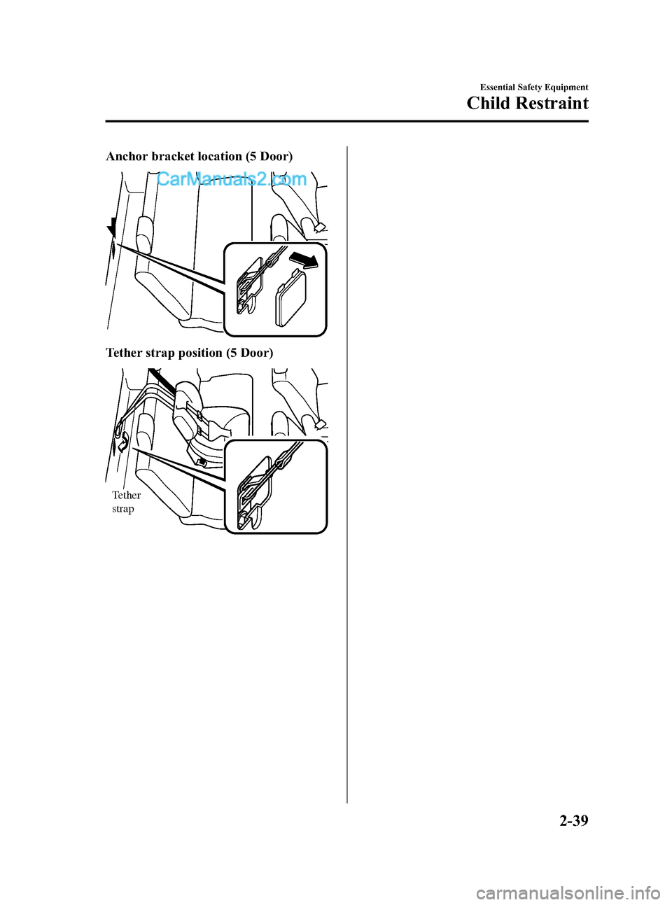 MAZDA MODEL MAZDASPEED 3 2008 (in English) User Guide Black plate (53,1)
Anchor bracket location (5 Door)
Tether strap position (5 Door)
Tether
strap
Essential Safety Equipment
Child Restraint
2-39
Mazda3_8X41-EA-07F_Edition1 Page53
Wednesday, April 25 MAZDA MODEL MAZDASPEED 3 2008 (in English) User Guide Black plate (53,1)
Anchor bracket location (5 Door)
Tether strap position (5 Door)
Tether
strap
Essential Safety Equipment
Child Restraint
2-39
Mazda3_8X41-EA-07F_Edition1 Page53
Wednesday, April 25