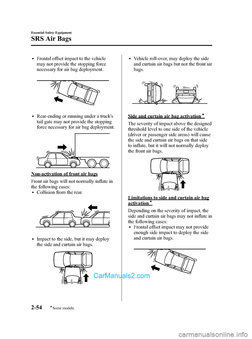 MAZDA MODEL MAZDASPEED 3 2008   (in English) Repair Manual Black plate (68,1)
lFrontal offset impact to the vehicle
may not provide the stopping force
necessary for air bag deployment.
lRear-ending or running under a trucks
tail gate may not provide the stop