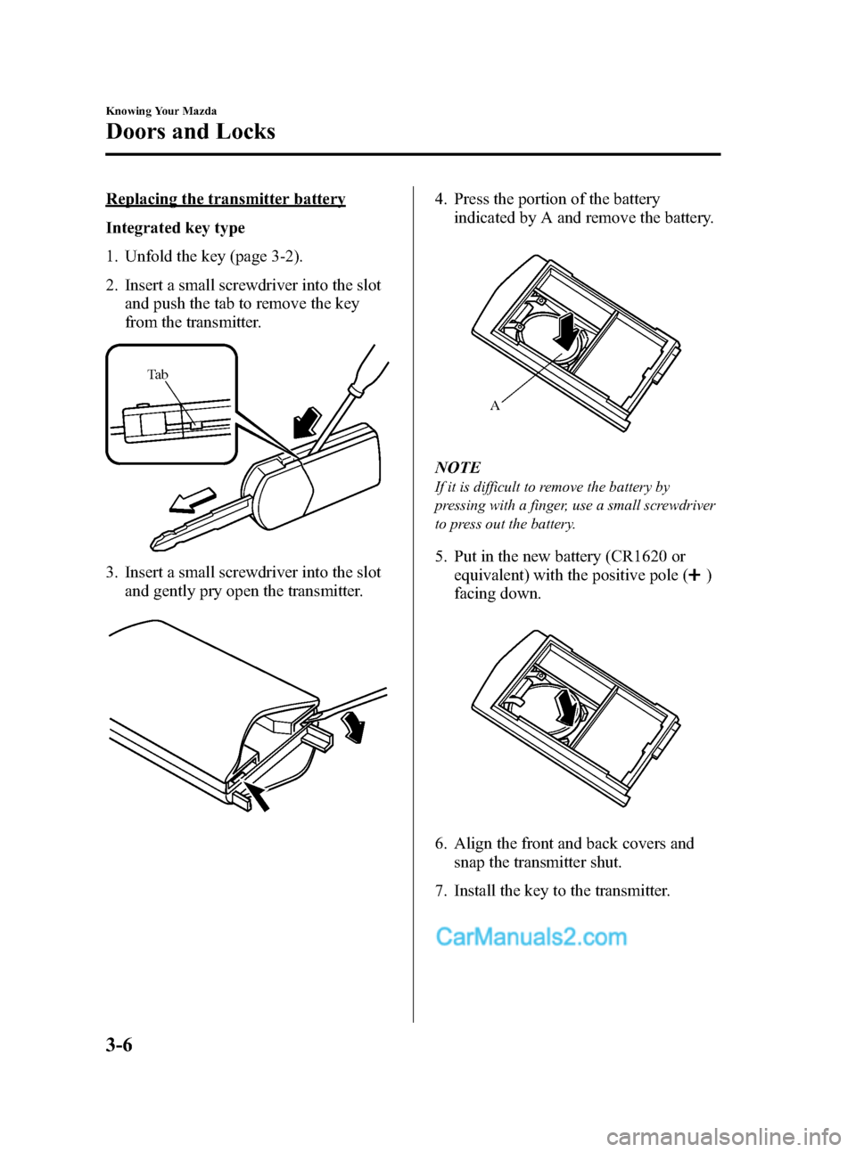 MAZDA MODEL MAZDASPEED 3 2008  Owners Manual (in English) Black plate (78,1)
Replacing the transmitter battery
Integrated key type
1. Unfold the key (page 3-2).
2. Insert a small screwdriver into the slot
and push the tab to remove the key
from the transmitt