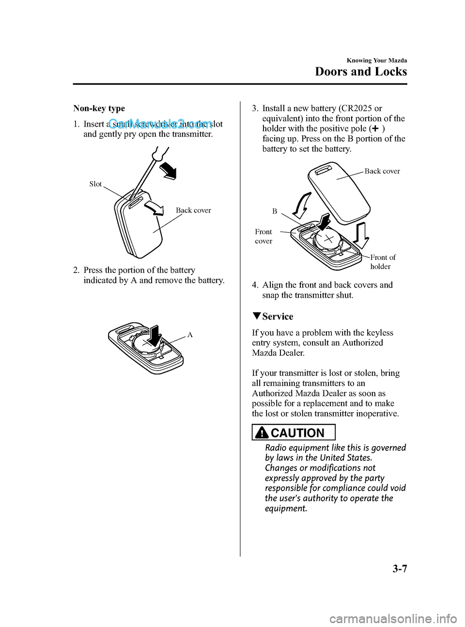 MAZDA MODEL MAZDASPEED 3 2008 Owners Manual (in English) Black plate (79,1)
Non-key type
1. Insert a small screwdriver into the slot
and gently pry open the transmitter.
Back cover Slot
2. Press the portion of the battery
indicated by A and remove the batte MAZDA MODEL MAZDASPEED 3 2008 Owners Manual (in English) Black plate (79,1)
Non-key type
1. Insert a small screwdriver into the slot
and gently pry open the transmitter.
Back cover Slot
2. Press the portion of the battery
indicated by A and remove the batte