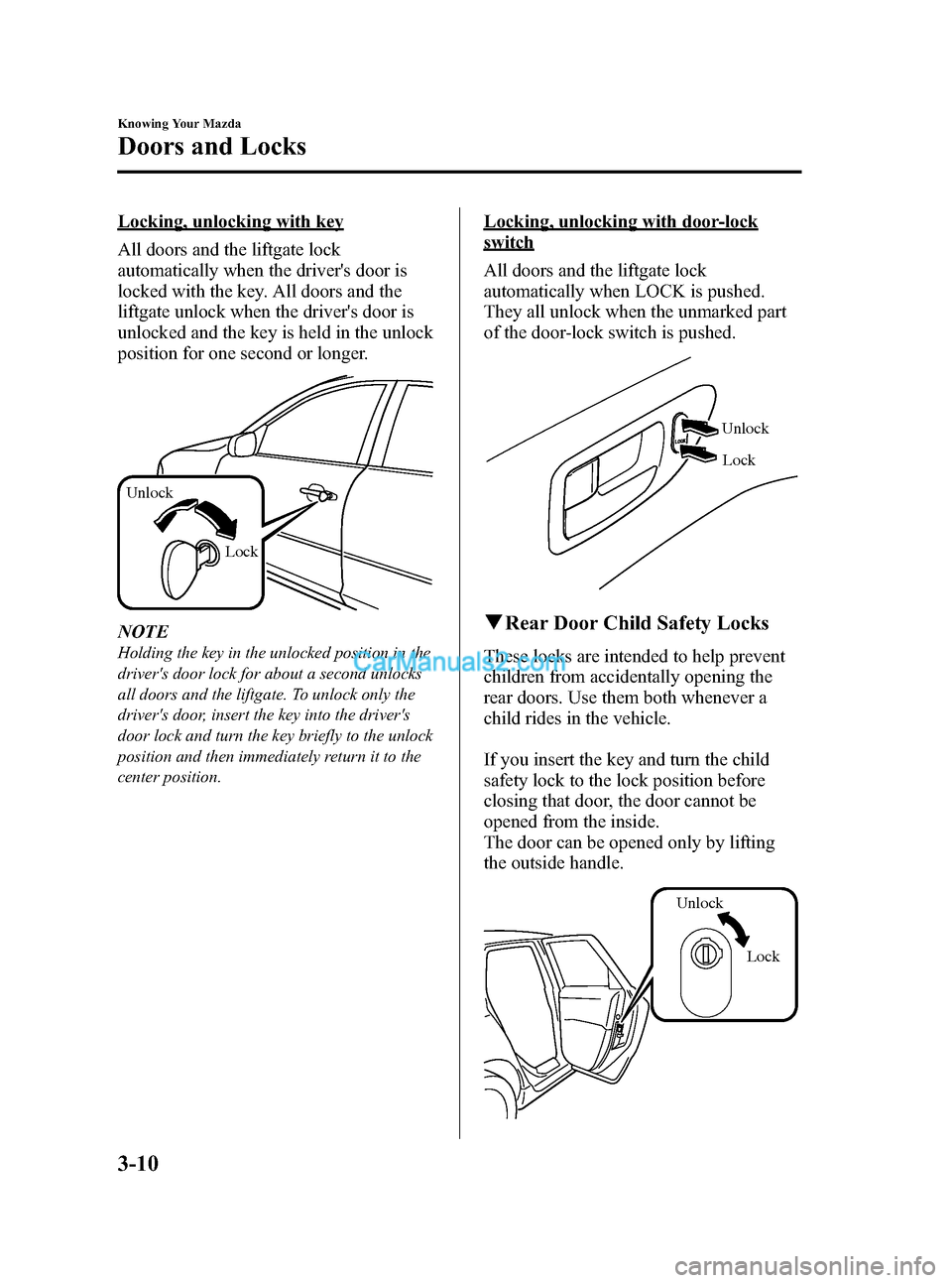 MAZDA MODEL MAZDASPEED 3 2008 (in English) User Guide Black plate (82,1)
Locking, unlocking with key
All doors and the liftgate lock
automatically when the drivers door is
locked with the key. All doors and the
liftgate unlock when the drivers door is
MAZDA MODEL MAZDASPEED 3 2008 (in English) User Guide Black plate (82,1)
Locking, unlocking with key
All doors and the liftgate lock
automatically when the drivers door is
locked with the key. All doors and the
liftgate unlock when the drivers door is