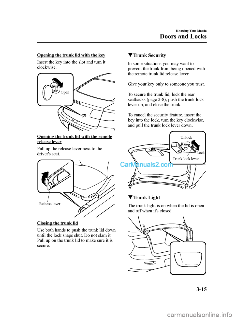 MAZDA MODEL MAZDASPEED 3 2008  Owners Manual (in English) Black plate (87,1)
Opening the trunk lid with the key
Insert the key into the slot and turn it
clockwise.
Open
Opening the trunk lid with the remote
release lever
Pull up the release lever next to the