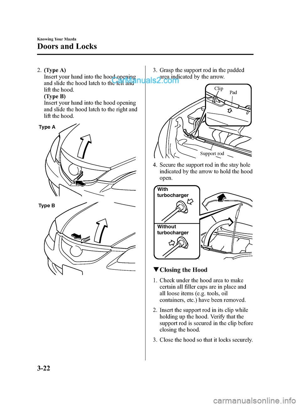 MAZDA MODEL MAZDASPEED 3 2008  Owners Manual (in English) Black plate (94,1)
2.(Type A)
Insert your hand into the hood opening
and slide the hood latch to the left and
lift the hood.
(Type B)
Insert your hand into the hood opening
and slide the hood latch to