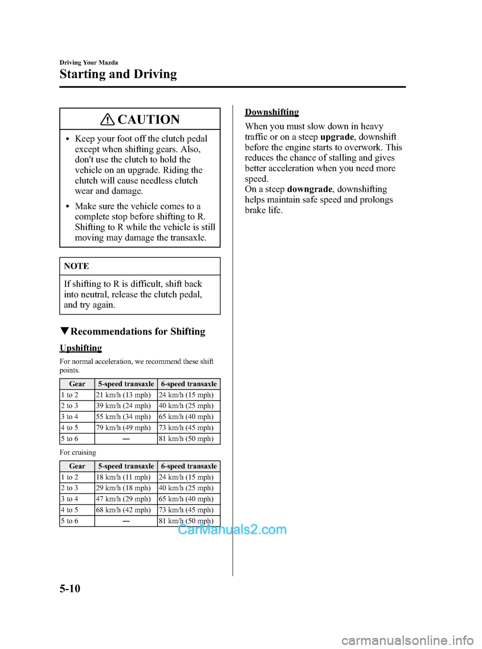 MAZDA MODEL MAZDASPEED 3 2007   (in English) Owners Manual Black plate (132,1)
CAUTION
lKeep your foot off the clutch pedal
except when shifting gears. Also,
dont use the clutch to hold the
vehicle on an upgrade. Riding the
clutch will cause needless clutch
