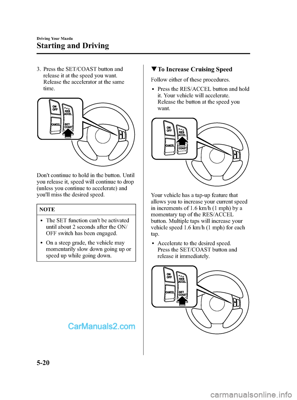 MAZDA MODEL MAZDASPEED 3 2007 Owners Manual (in English) Black plate (142,1)
3. Press the SET/COAST button and
release it at the speed you want.
Release the accelerator at the same
time.
Dont continue to hold in the button. Until
you release it, speed will MAZDA MODEL MAZDASPEED 3 2007 Owners Manual (in English) Black plate (142,1)
3. Press the SET/COAST button and
release it at the speed you want.
Release the accelerator at the same
time.
Dont continue to hold in the button. Until
you release it, speed will
