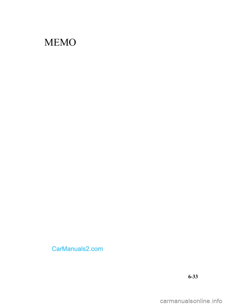 MAZDA MODEL MAZDASPEED 3 2007 Owners Manual (in English) Black plate (217,1)
MEMO
6-33
Mazda3_8V66-EA-06F_Edition3 Page217
Wednesday, August 23 2006 11:20 AM
Form No.8V66-EA-06F MAZDA MODEL MAZDASPEED 3 2007 Owners Manual (in English) Black plate (217,1)
MEMO
6-33
Mazda3_8V66-EA-06F_Edition3 Page217
Wednesday, August 23 2006 11:20 AM
Form No.8V66-EA-06F