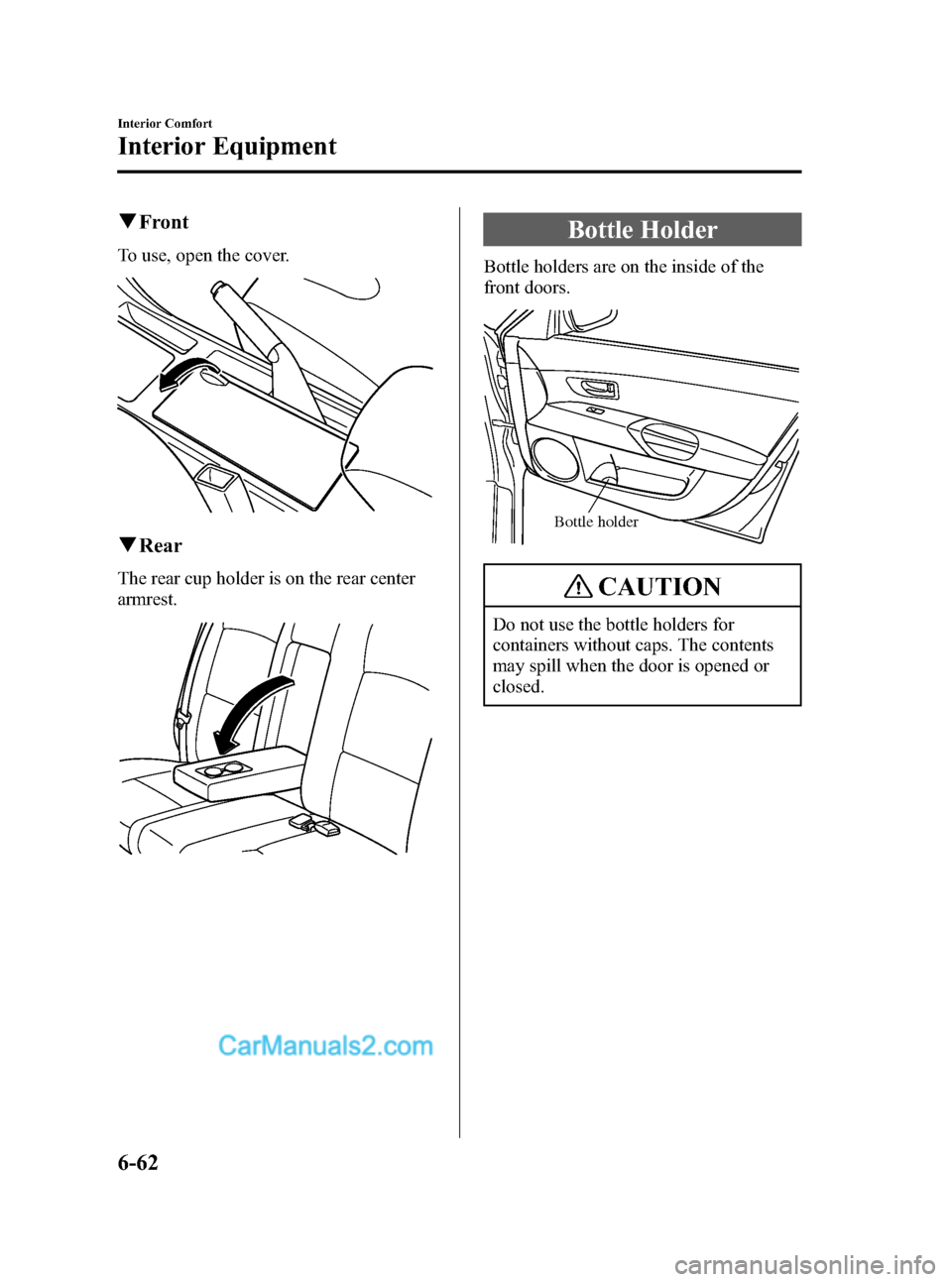 MAZDA MODEL MAZDASPEED 3 2007 Owners Manual (in English) Black plate (246,1)
qFront
To use, open the cover.
qRear
The rear cup holder is on the rear center
armrest.
Bottle Holder
Bottle holders are on the inside of the
front doors.
Bottle holder
CAUTION
Do MAZDA MODEL MAZDASPEED 3 2007 Owners Manual (in English) Black plate (246,1)
qFront
To use, open the cover.
qRear
The rear cup holder is on the rear center
armrest.
Bottle Holder
Bottle holders are on the inside of the
front doors.
Bottle holder
CAUTION
Do