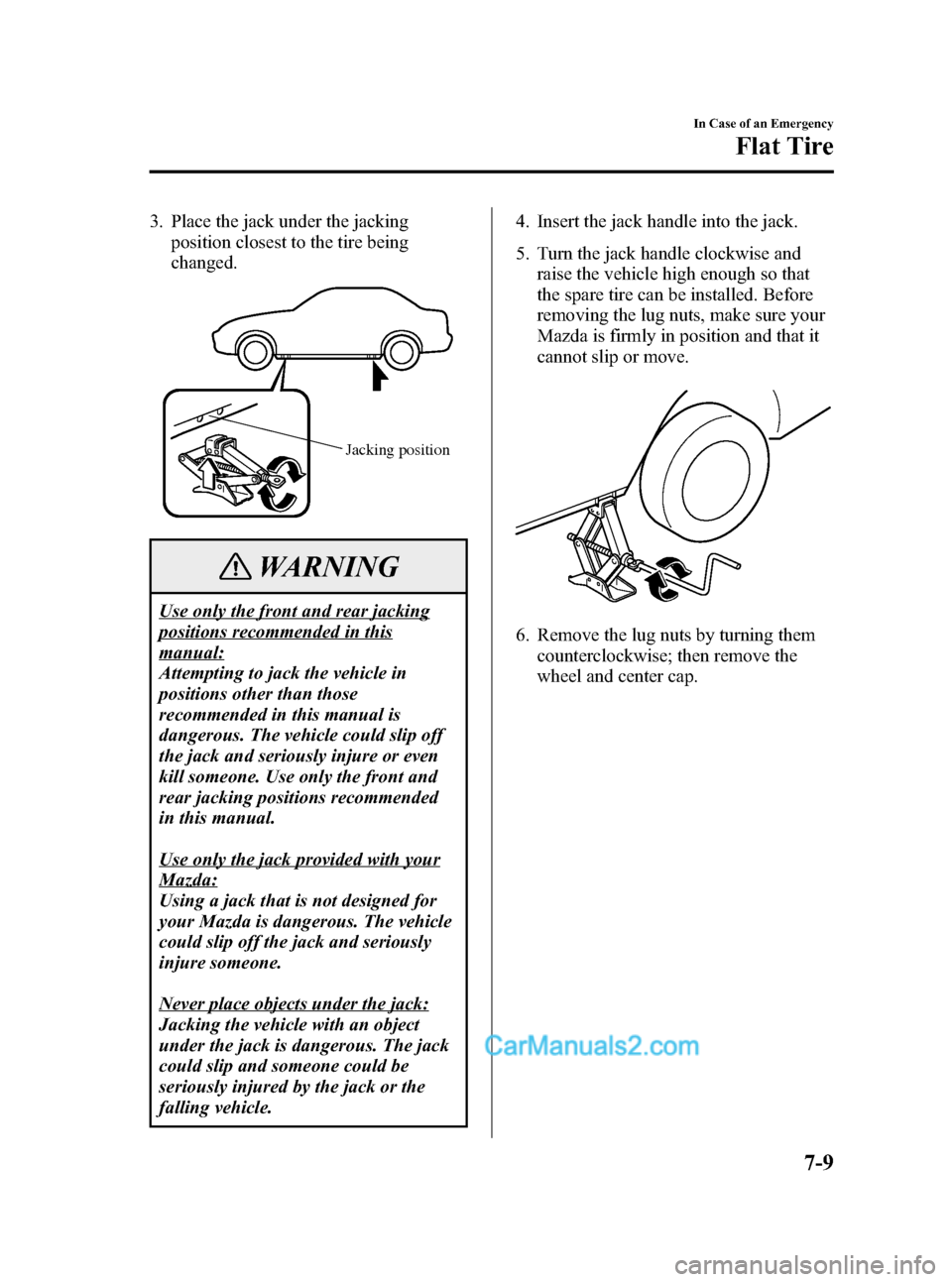MAZDA MODEL MAZDASPEED 3 2007  Owners Manual (in English) Black plate (261,1)
3. Place the jack under the jacking
position closest to the tire being
changed.
Jacking position
WARNING
Use only the front and rear jacking
positions recommended in this
manual:
A