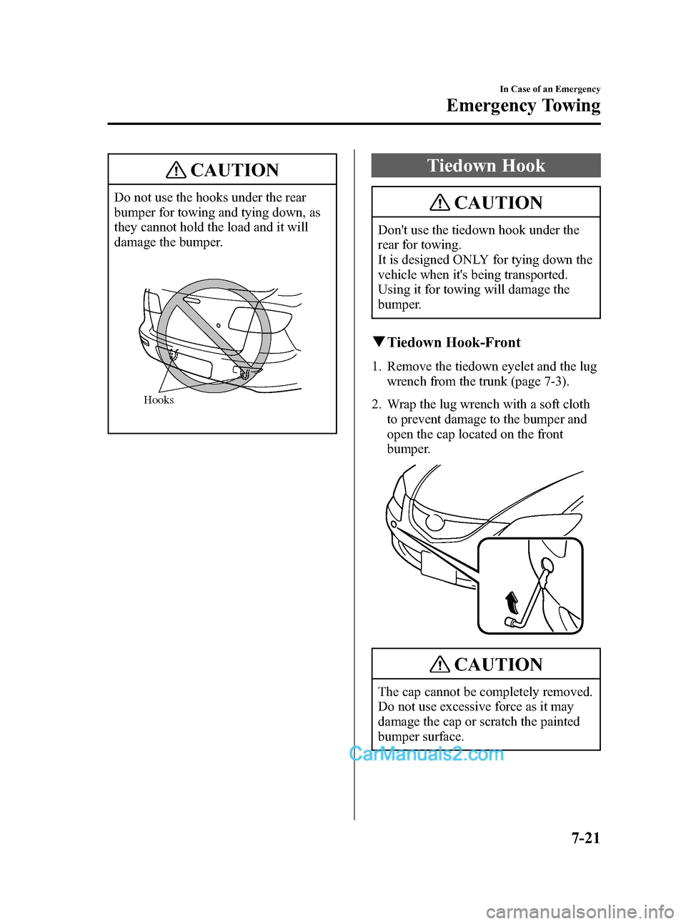 MAZDA MODEL MAZDASPEED 3 2007  Owners Manual (in English) Black plate (273,1)
CAUTION
Do not use the hooks under the rear
bumper for towing and tying down, as
they cannot hold the load and it will
damage the bumper.
Hooks
Tiedown Hook
CAUTION
Dont use the t