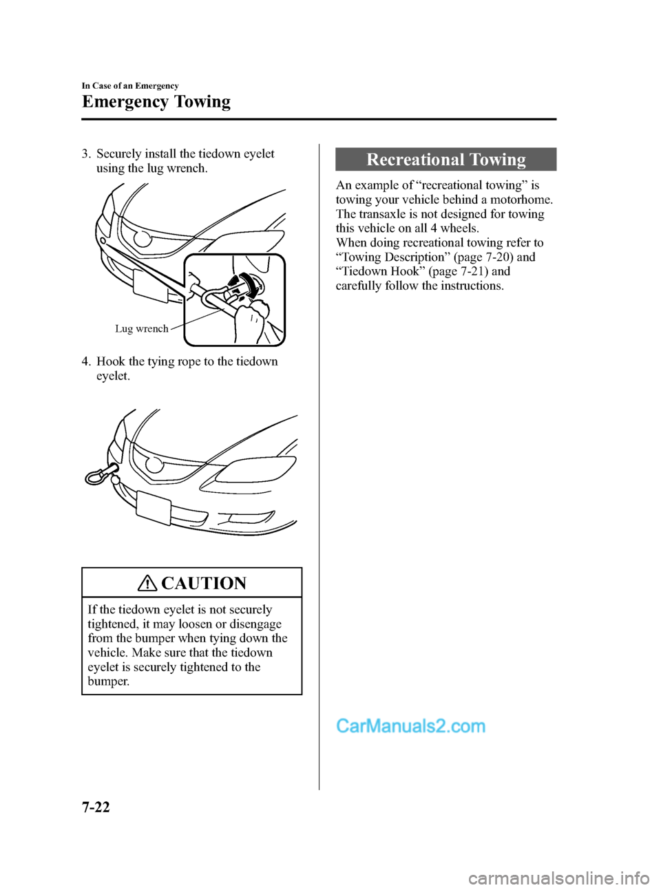 MAZDA MODEL MAZDASPEED 3 2007  Owners Manual (in English) Black plate (274,1)
3. Securely install the tiedown eyelet
using the lug wrench.
Lug wrench
4. Hook the tying rope to the tiedown
eyelet.
CAUTION
If the tiedown eyelet is not securely
tightened, it ma