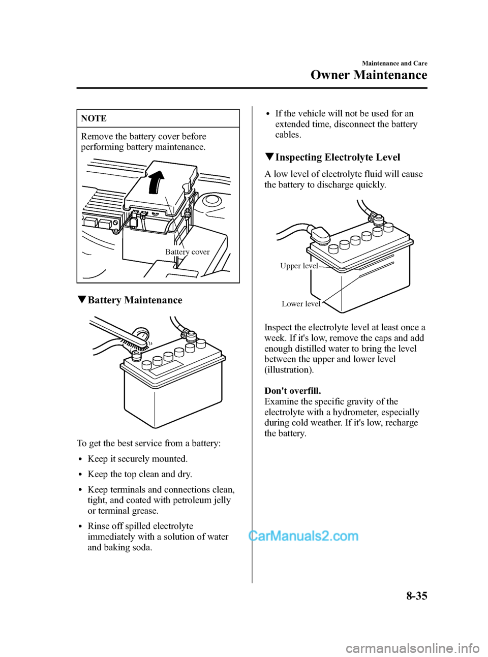 MAZDA MODEL MAZDASPEED 3 2007 (in English) User Guide Black plate (309,1)
NOTE
Remove the battery cover before
performing battery maintenance.
Battery cover
qBattery Maintenance
To get the best service from a battery:
lKeep it securely mounted.
lKeep the MAZDA MODEL MAZDASPEED 3 2007 (in English) User Guide Black plate (309,1)
NOTE
Remove the battery cover before
performing battery maintenance.
Battery cover
qBattery Maintenance
To get the best service from a battery:
lKeep it securely mounted.
lKeep the
