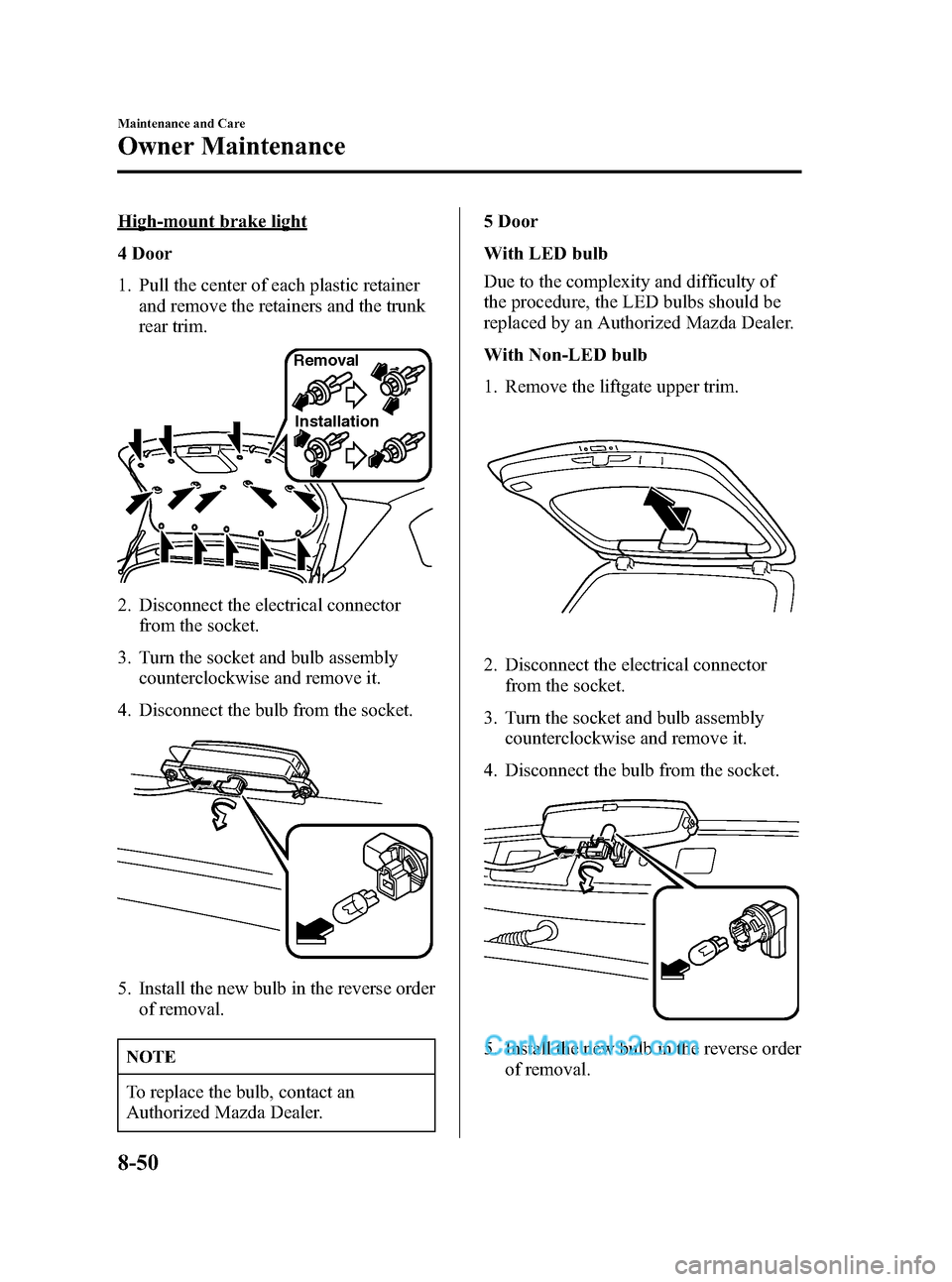 MAZDA MODEL MAZDASPEED 3 2007  Owners Manual (in English) Black plate (324,1)
High-mount brake light
4 Door
1. Pull the center of each plastic retainer
and remove the retainers and the trunk
rear trim.
Removal
Installation
2. Disconnect the electrical connec