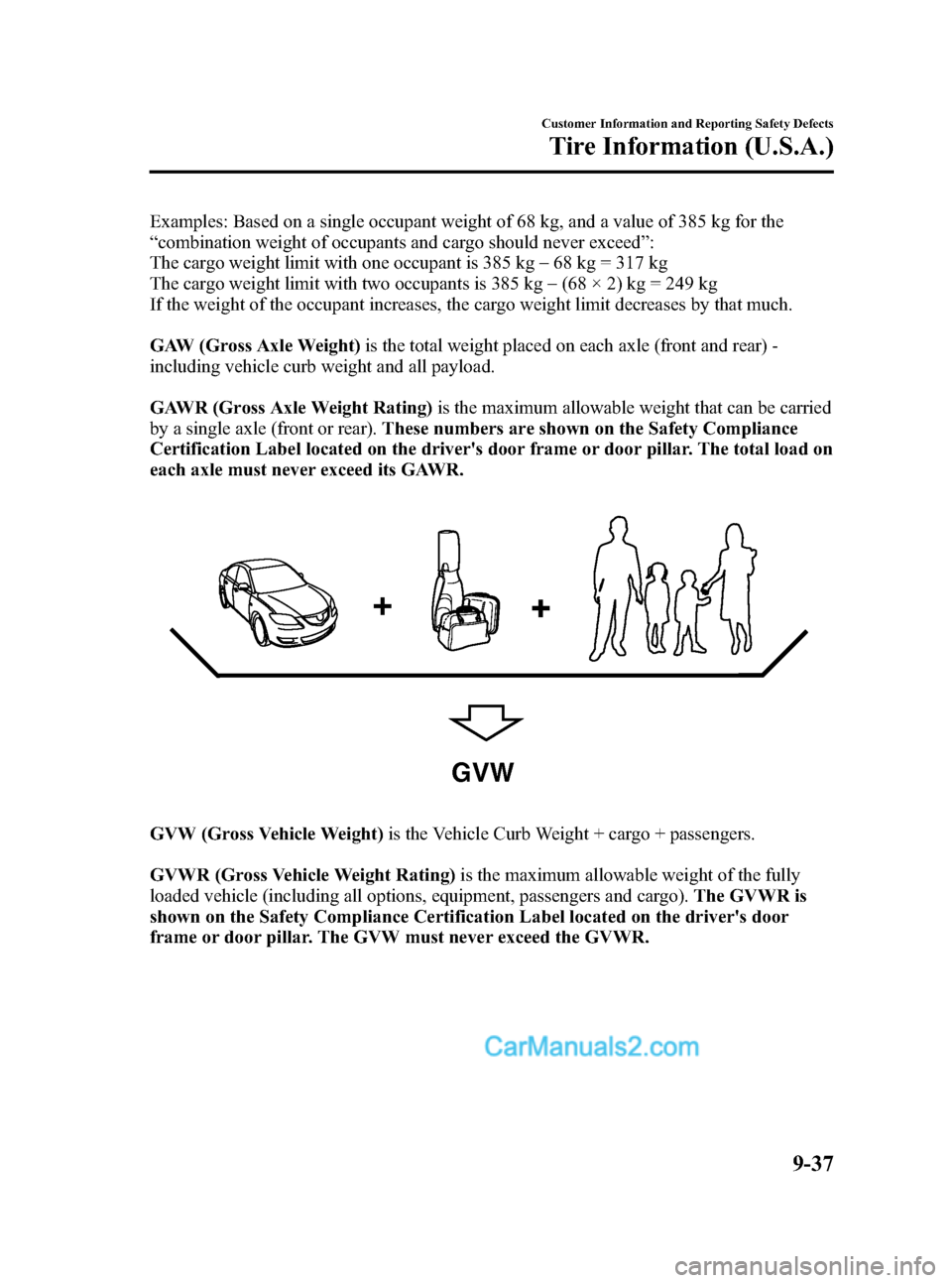 MAZDA MODEL MAZDASPEED 3 2007  Owners Manual (in English) Black plate (377,1)
Examples: Based on a single occupant weight of 68 kg, and a value of 385 kg for the
“combination weight of occupants and cargo should never exceed”:
The cargo weight limit with