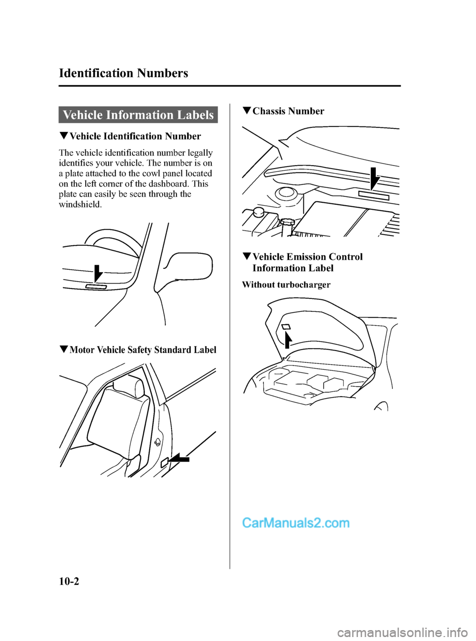 MAZDA MODEL MAZDASPEED 3 2007  Owners Manual (in English) Black plate (386,1)
Vehicle Information Labels
qVehicle Identification Number
The vehicle identification number legally
identifies your vehicle. The number is on
a plate attached to the cowl panel loc