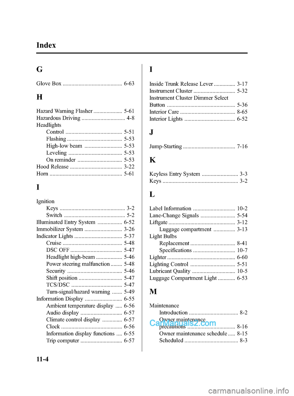 MAZDA MODEL MAZDASPEED 3 2007  Owners Manual (in English) Black plate (398,1)
G
Glove Box ......................................... 6-63
H
Hazard Warning Flasher .................... 5-61
Hazardous Driving .............................. 4-8
Headlights
Contro