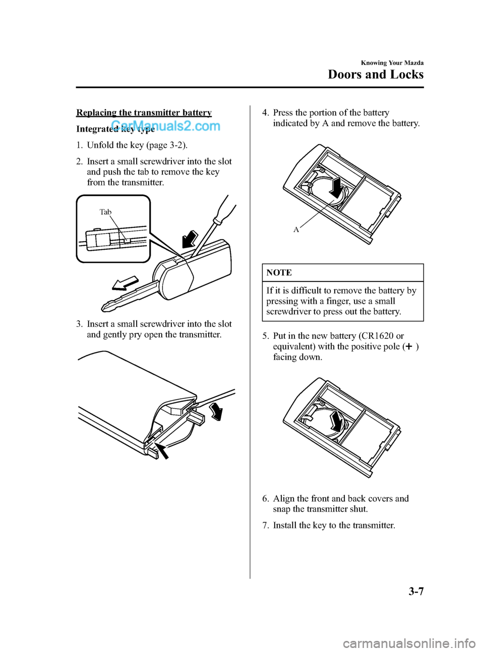 MAZDA MODEL MAZDASPEED 3 2007  Owners Manual (in English) Black plate (81,1)
Replacing the transmitter battery
Integrated key type
1. Unfold the key (page 3-2).
2. Insert a small screwdriver into the slot
and push the tab to remove the key
from the transmitt