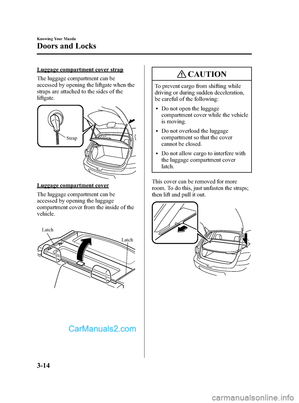 MAZDA MODEL MAZDASPEED 3 2007 (in English) Owners Guide Black plate (88,1)
Luggage compartment cover strap
The luggage compartment can be
accessed by opening the liftgate when the
straps are attached to the sides of the
liftgate.
Strap
Luggage compartment MAZDA MODEL MAZDASPEED 3 2007 (in English) Owners Guide Black plate (88,1)
Luggage compartment cover strap
The luggage compartment can be
accessed by opening the liftgate when the
straps are attached to the sides of the
liftgate.
Strap
Luggage compartment