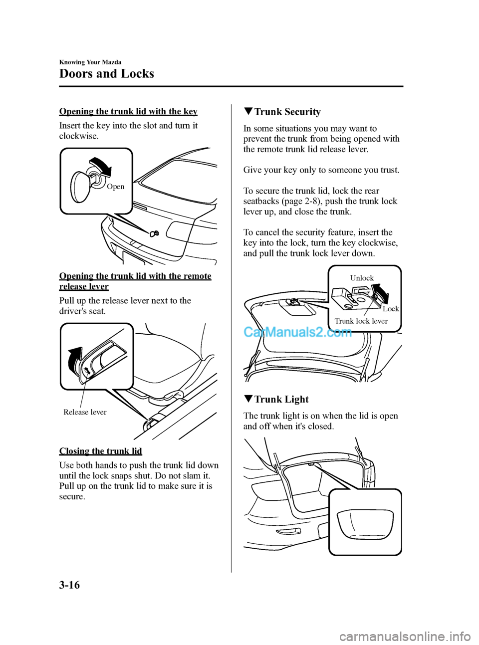 MAZDA MODEL MAZDASPEED 3 2007  Owners Manual (in English) Black plate (90,1)
Opening the trunk lid with the key
Insert the key into the slot and turn it
clockwise.
Open
Opening the trunk lid with the remote
release lever
Pull up the release lever next to the
