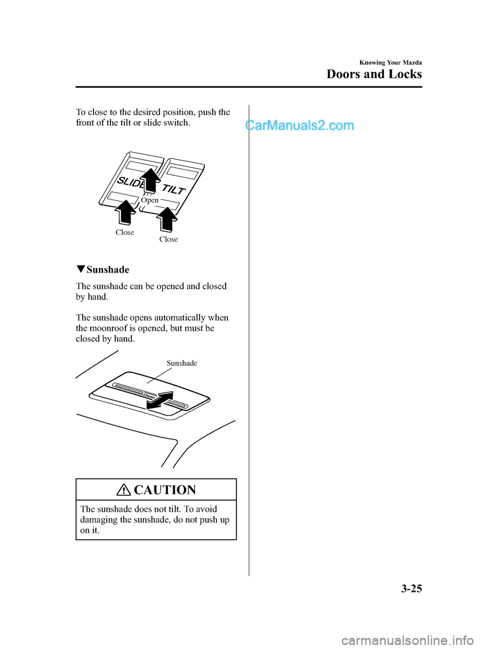 MAZDA MODEL MAZDASPEED 3 2007 Owners Manual (in English) Black plate (99,1)
To close to the desired position, push the
front of the tilt or slide switch.
Close CloseOpen
qSunshade
The sunshade can be opened and closed
by hand.
The sunshade opens automatical MAZDA MODEL MAZDASPEED 3 2007 Owners Manual (in English) Black plate (99,1)
To close to the desired position, push the
front of the tilt or slide switch.
Close CloseOpen
qSunshade
The sunshade can be opened and closed
by hand.
The sunshade opens automatical