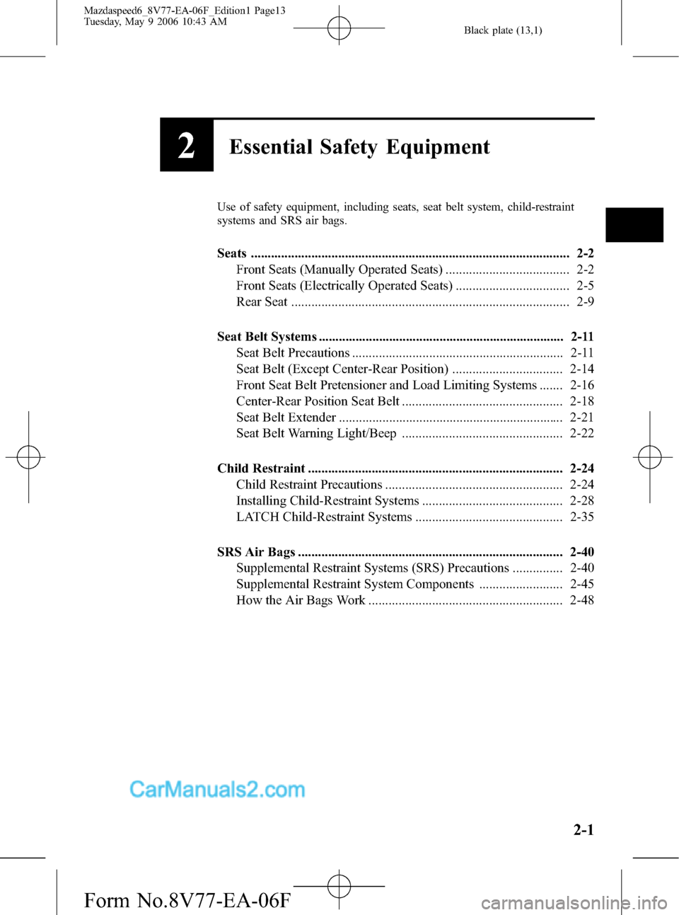 MAZDA MODEL MAZDASPEED 6 2007   (in English) User Guide Black plate (13,1)
2Essential Safety Equipment
Use of safety equipment, including seats, seat belt system, child-restraint
systems and SRS air bags.
Seats .............................................