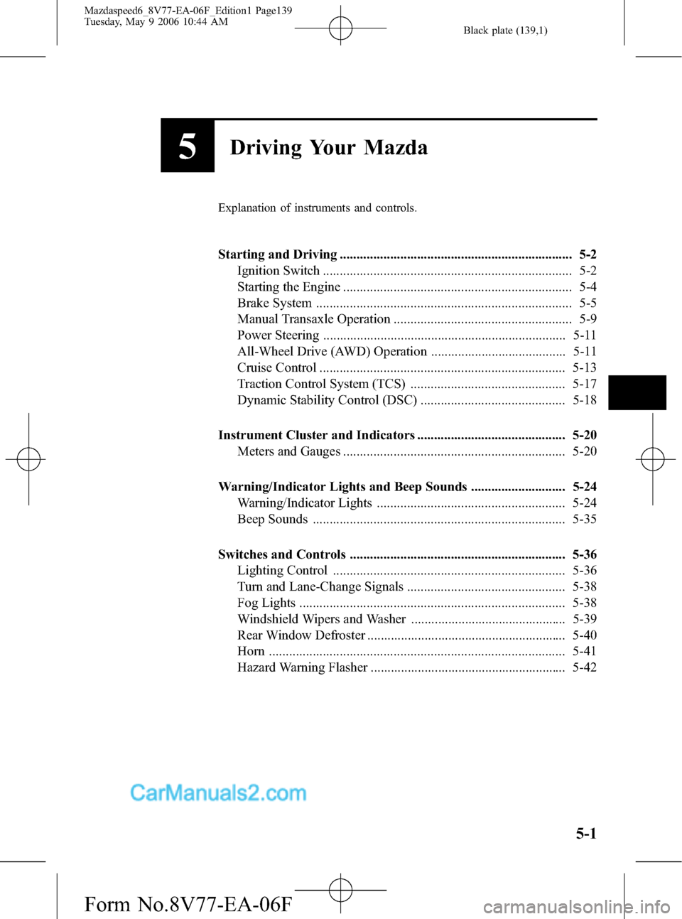 MAZDA MODEL MAZDASPEED 6 2007  Owners Manual (in English) Black plate (139,1)
5Driving Your Mazda
Explanation of instruments and controls.
Starting and Driving ..................................................................... 5-2
Ignition Switch ........