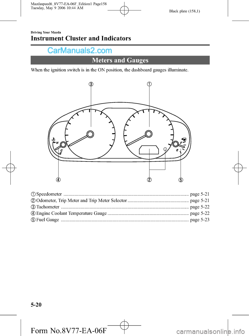 MAZDA MODEL MAZDASPEED 6 2007  Owners Manual (in English) Black plate (158,1)
Meters and Gauges
When the ignition switch is in the ON position, the dashboard gauges illuminate.
Speedometer .....................................................................