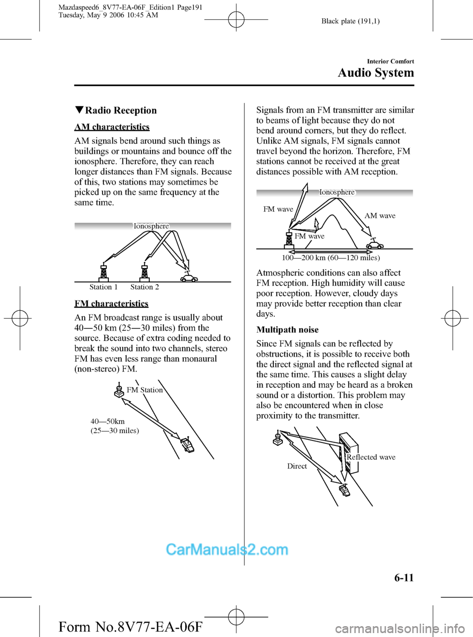 MAZDA MODEL MAZDASPEED 6 2007  Owners Manual (in English) Black plate (191,1)
qRadio Reception
AM characteristics
AM signals bend around such things as
buildings or mountains and bounce off the
ionosphere. Therefore, they can reach
longer distances than FM s