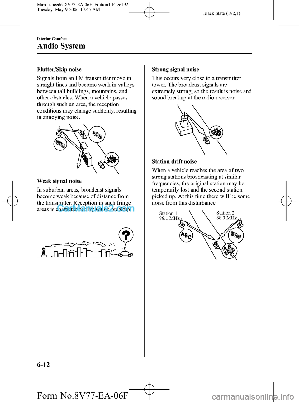 MAZDA MODEL MAZDASPEED 6 2007  Owners Manual (in English) Black plate (192,1)
Flutter/Skip noise
Signals from an FM transmitter move in
straight lines and become weak in valleys
between tall buildings, mountains, and
other obstacles. When a vehicle passes
th